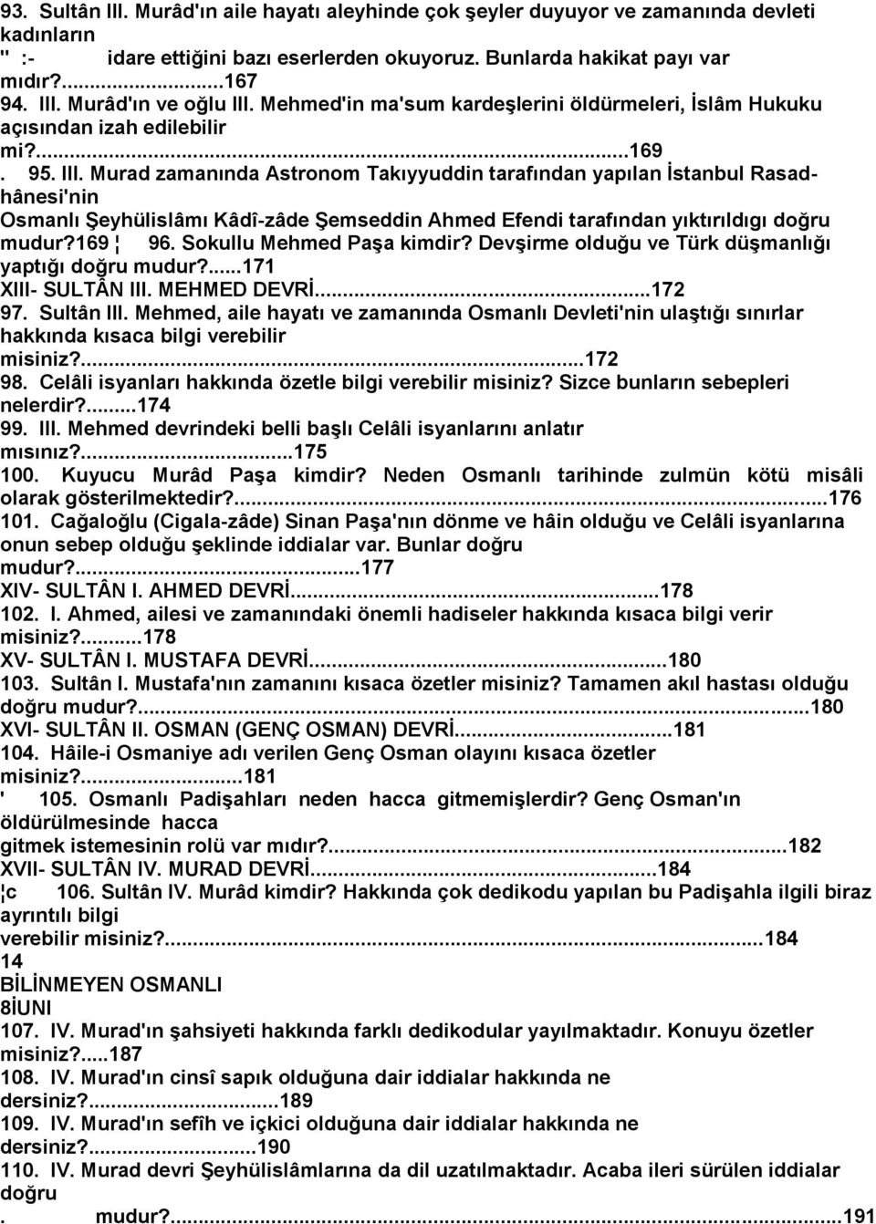 Murad zamanında Astronom Takıyyuddin tarafından yapılan Ġstanbul Rasadhânesi'nin Osmanlı ġeyhülislâmı Kâdî-zâde ġemseddin Ahmed Efendi tarafından yıktırıldıgı doğru mudur?169 96.