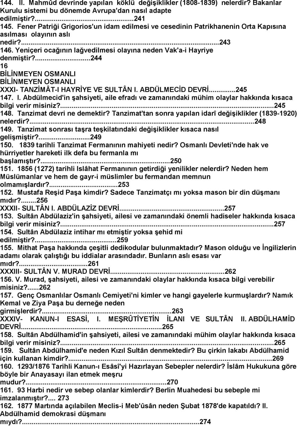 ...244 16 XXXI- TANZĠMÂT-I HAYRĠYE VE SULTÂN I. ABDÜLMECĠD DEVRĠ...245 147. I. Abdülmecid'in Ģahsiyeti, aile efradı ve zamanındaki mühim olaylar hakkında kısaca bilgi verir misiniz?...245 148.