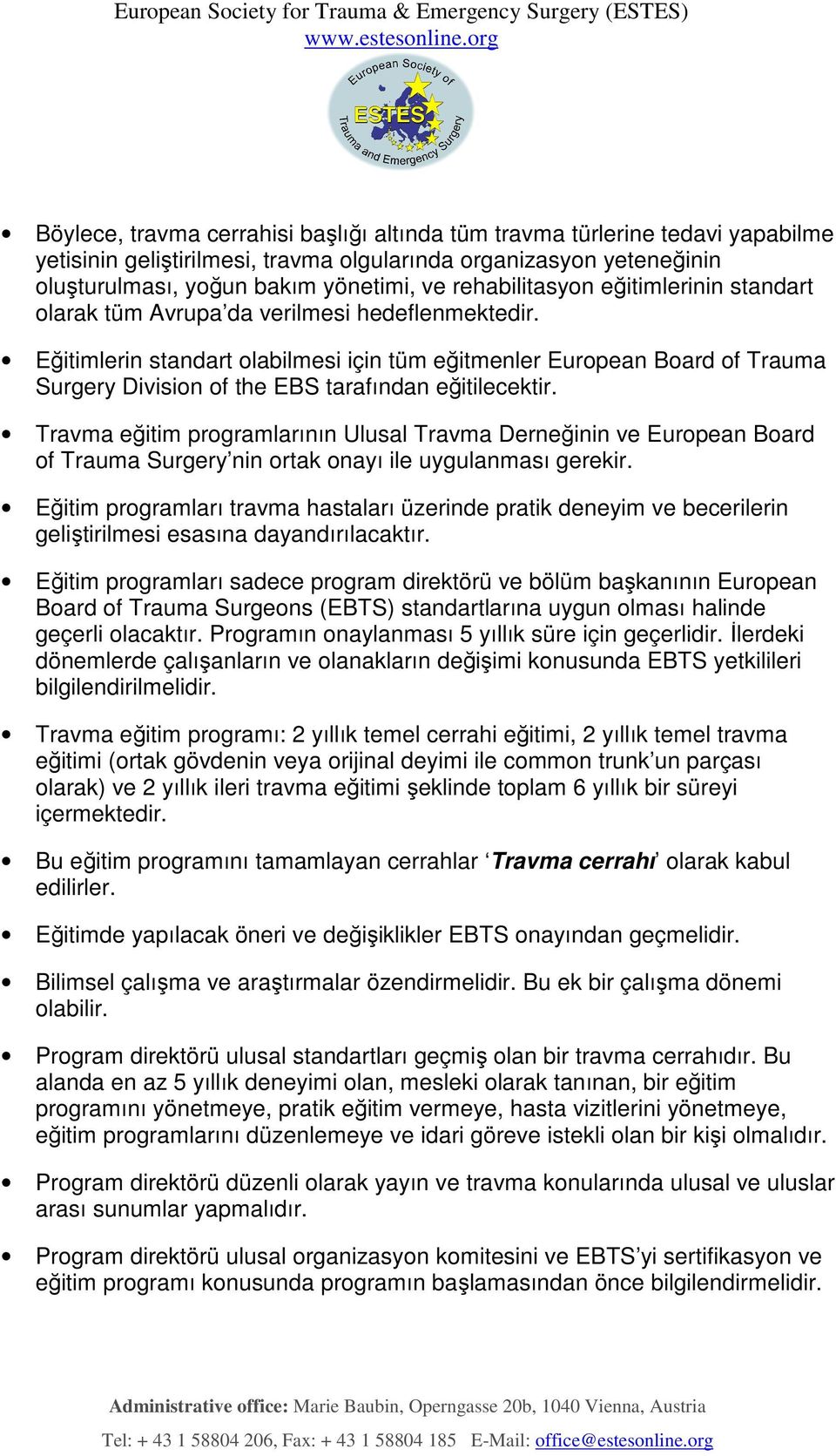 Eğitimlerin standart olabilmesi için tüm eğitmenler European Board of Trauma Surgery Division of the EBS tarafından eğitilecektir.