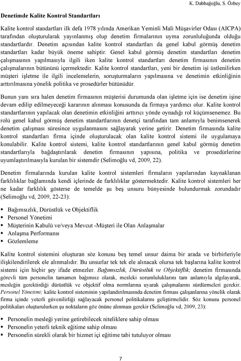 firmalarının uyma zorunluluğunda olduğu standartlardır. Denetim açısından kalite kontrol standartları da genel kabul görmüş denetim standartları kadar büyük öneme sahiptir.