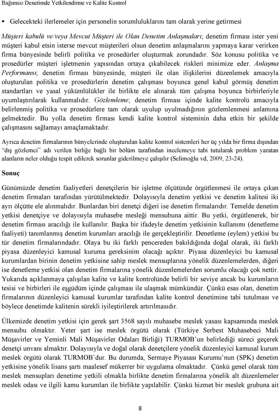 zorundadır. Söz konusu politika ve prosedürler müşteri işletmenin yapısından ortaya çıkabilecek riskleri minimize eder.