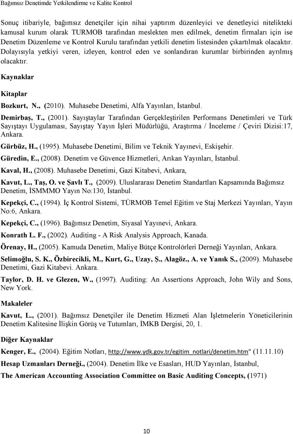 Dolayısıyla yetkiyi veren, izleyen, kontrol eden ve sonlandıran kurumlar birbirinden ayrılmış olacaktır. Kaynaklar Kitaplar Bozkurt, N., (2010). Muhasebe Denetimi, Alfa Yayınları, İstanbul.