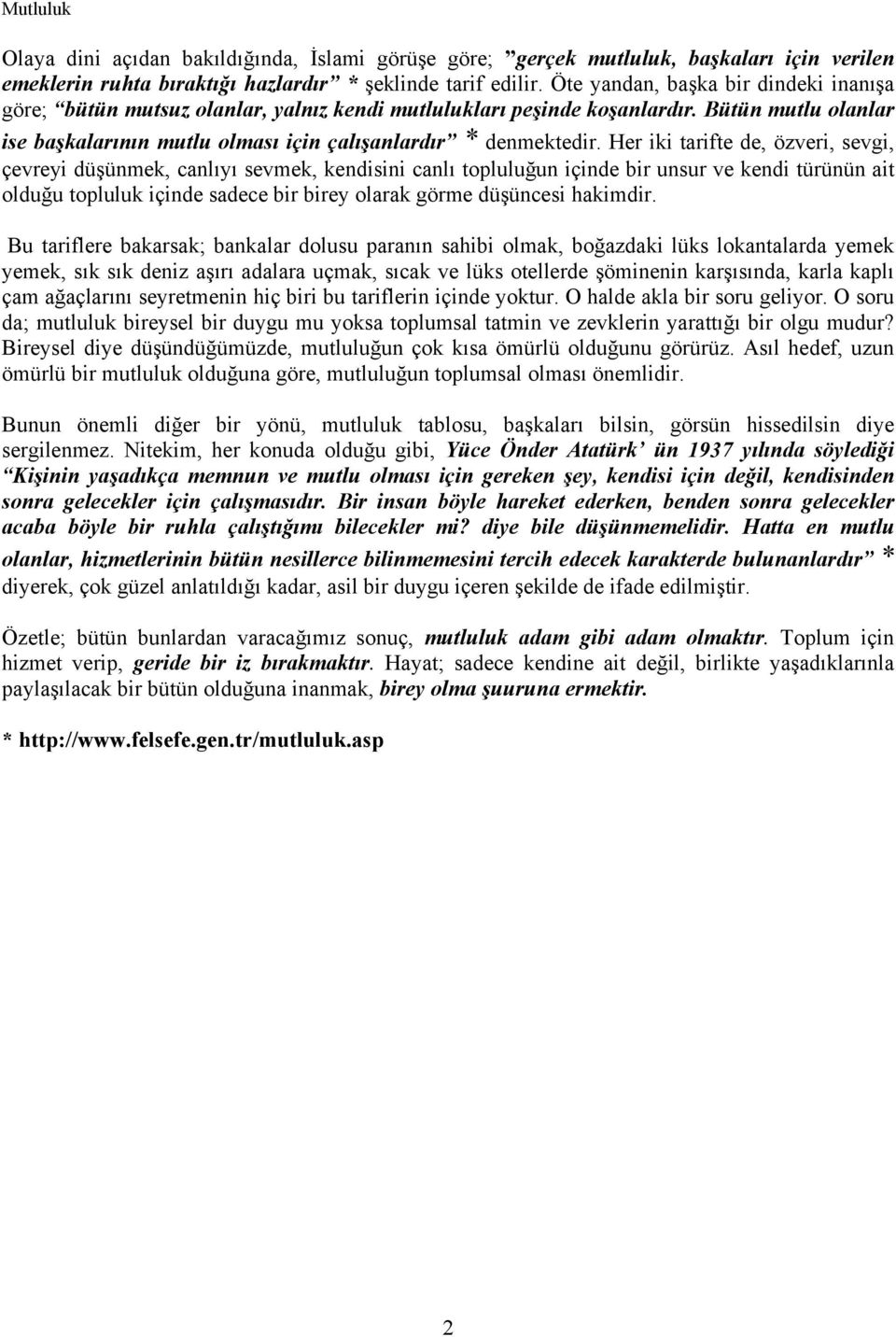 Her iki tarifte de, özveri, sevgi, çevreyi düşünmek, canlıyı sevmek, kendisini canlı topluluğun içinde bir unsur ve kendi türünün ait olduğu topluluk içinde sadece bir birey olarak görme düşüncesi