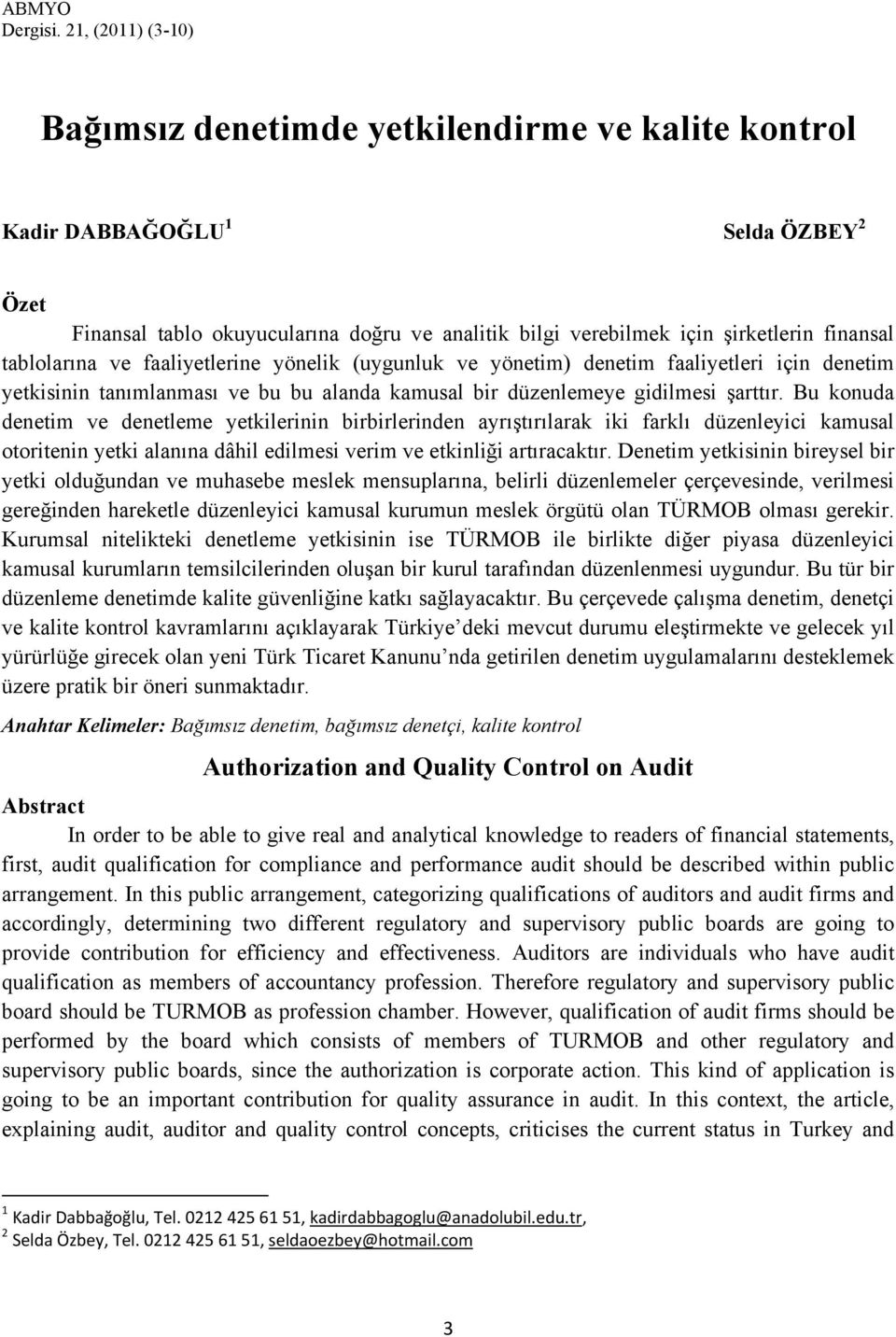 tablolarına ve faaliyetlerine yönelik (uygunluk ve yönetim) denetim faaliyetleri için denetim yetkisinin tanımlanması ve bu bu alanda kamusal bir düzenlemeye gidilmesi şarttır.