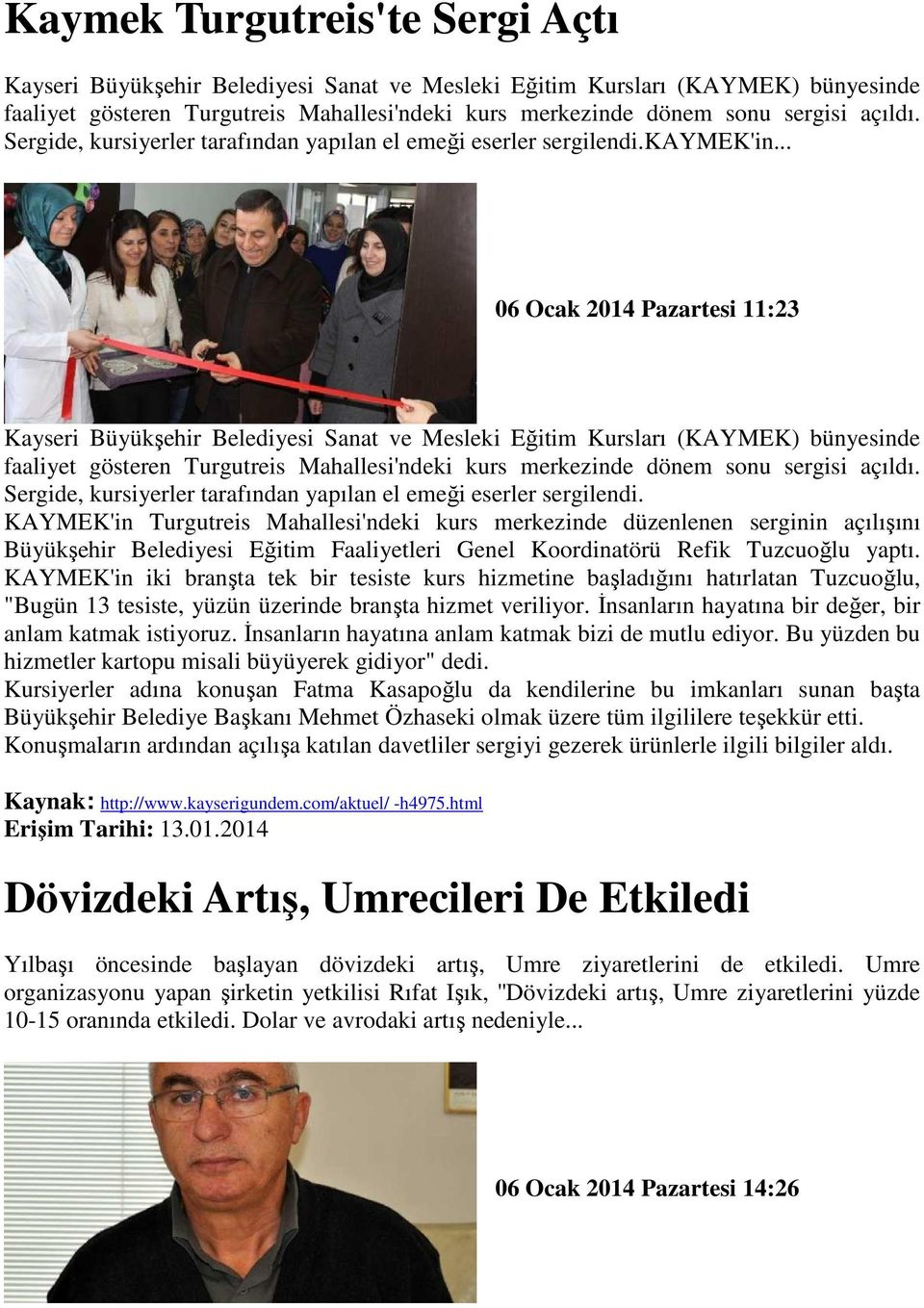 .. 06 Ocak 2014 Pazartesi 11:23 Kayseri Büyükşehir Belediyesi Sanat ve Mesleki Eğitim Kursları (KAYMEK) bünyesinde faaliyet gösteren Turgutreis Mahallesi'ndeki kurs merkezinde dönem sonu sergisi açıldı.