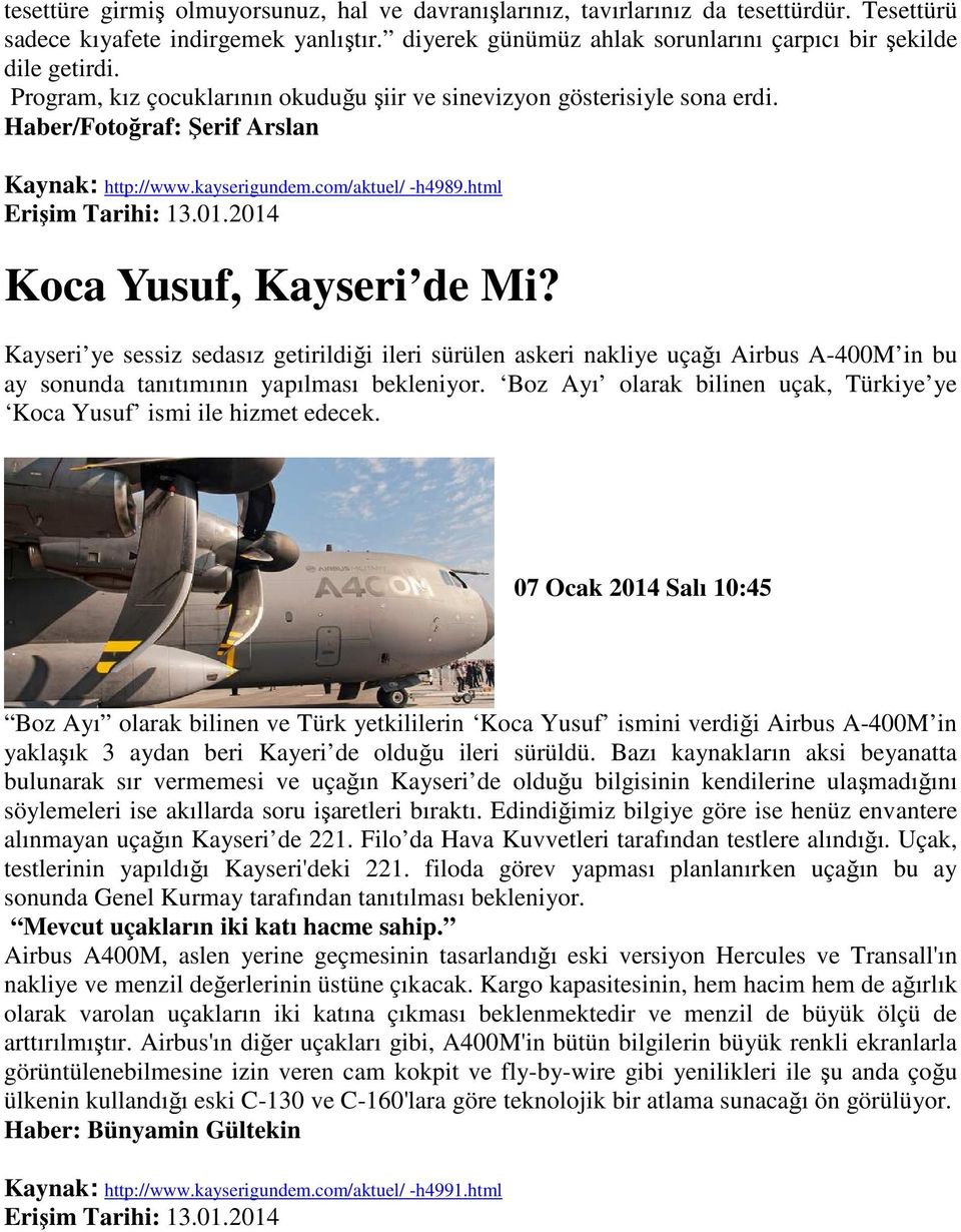 Kayseri ye sessiz sedasız getirildiği ileri sürülen askeri nakliye uçağı Airbus A-400M in bu ay sonunda tanıtımının yapılması bekleniyor.