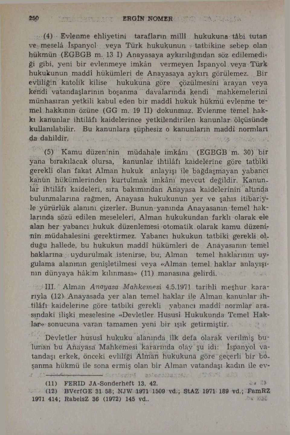 Bir evliliğin katolik kilise hukukuna göre çözülmesini arayan veya kendi vatandaşlarının boşanma davalarında kendi mahkemelerini * - münhasıran yetkili kabul eden bir maddî hukuk hükmü evlenme temel