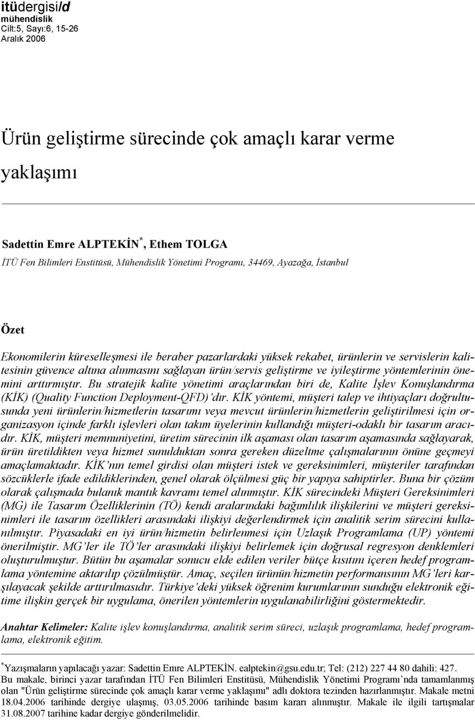 yöntemlernn önemn arttırmıştır. Bu stratejk kalte yönetm araçlarından br de, Kalte İşlev Konuşlandırma (KİK) (Qualty Functon Deloyment-QFD) dır.