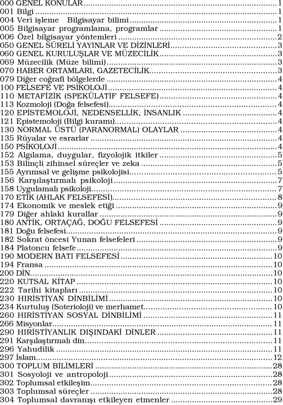 ..4 110 METAFÜZÜK (SPEK LATÜF FELSEFE)...4 113 Kozmoloji (DoÛa felsefesi)... 4 120 EPÜSTEMOLOJÜ, NEDENSELLÜK, ÜNSANLIK...4 121 Epistemoloji (Bilgi kuramý)...4 130 NORMAL ST (PARANORMAL) OLAYLAR.