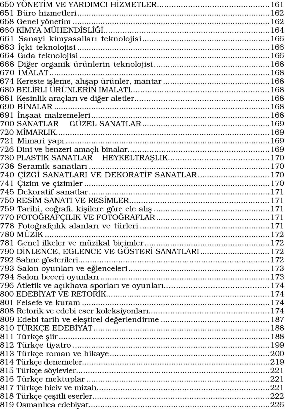 ..168 681 Kesinlik ara larý ve diûer aletler...168 690 BÜNALAR...168 691 Ünßaat malzemeleri...168 700 SANATLAR G ZEL SANATLAR...169 720 MÜMARLIK...169 721 Mimari yapý.