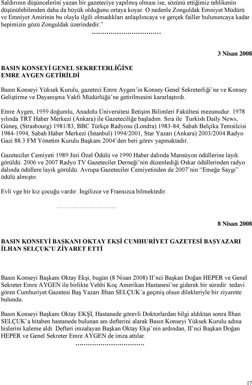 BASIN KONSEYĠ GENEL SEKRETERLĠĞĠNE EMRE AYGEN GETĠRĠLDĠ 3 Nisan 2008 Basın Konseyi Yüksek Kurulu, gazeteci Emre Aygen in Konsey Genel Sekreterliği ne ve Konsey GeliĢtirme ve DayanıĢma Vakfı Müdürlüğü