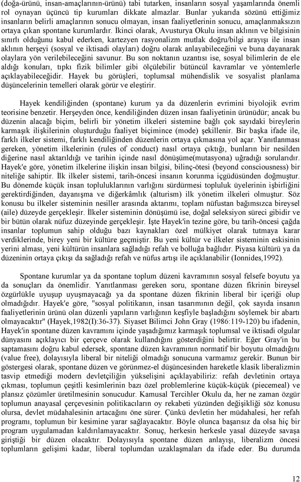 9kinci olarak, Avusturya Okulu insan akl n n ve bilgisinin s n rl olduunu kabul ederken, kartezyen rasyonalizm mutlak doru/bilgi aray ile insan akl n n hereyi (sosyal ve iktisadi olaylar ) doru