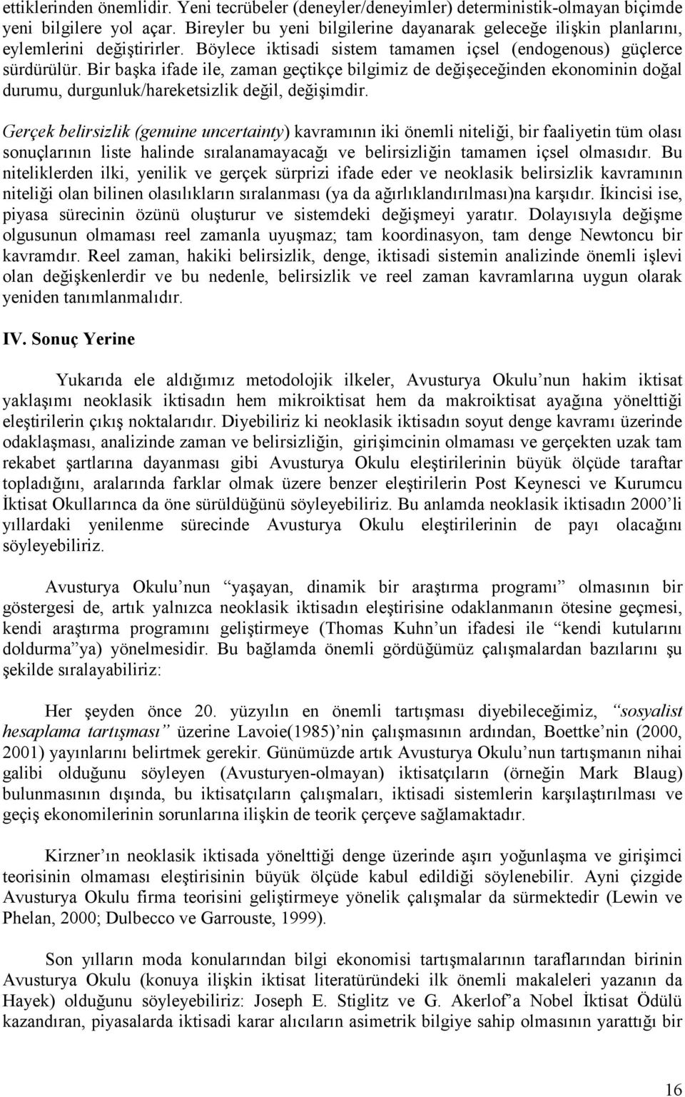 Bir baka ifade ile, zaman geçtikçe bilgimiz de deieceinden ekonominin doal durumu, durgunluk/hareketsizlik deil, deiimdir.