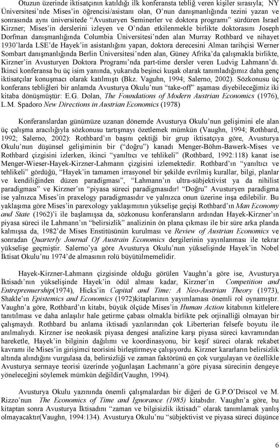 Murray Rothbard ve nihayet 1930 larda LSE de Hayek in asistanl n yapan, doktora derecesini Alman tarihçisi Werner Sombart dan manl nda Berlin Üniversitesi nden alan, Güney Afrika da çal makla