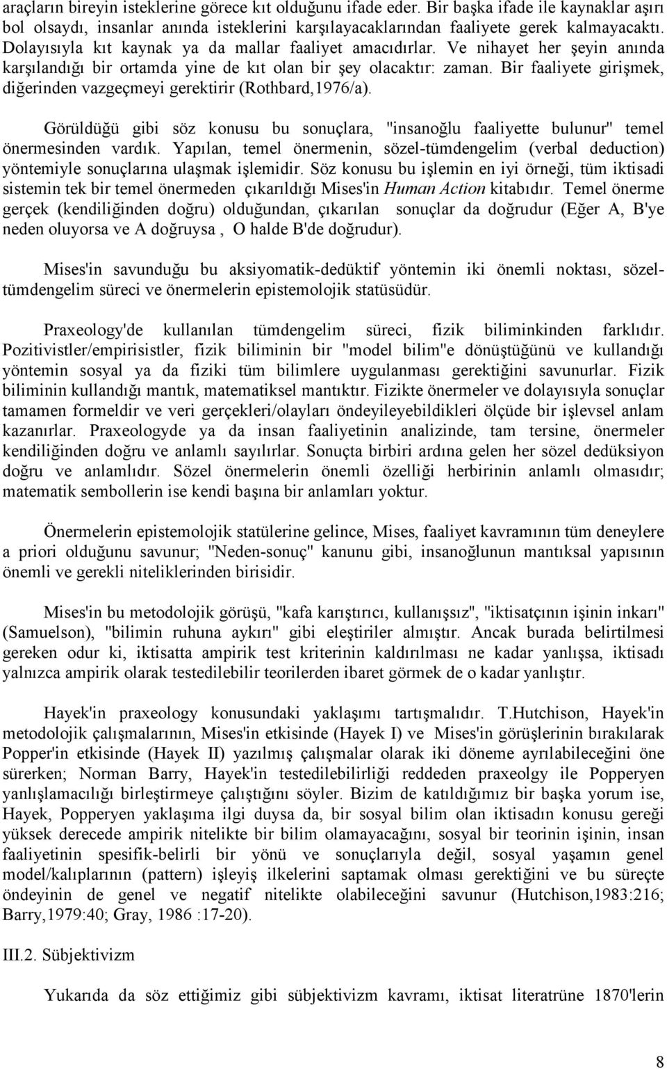 Bir faaliyete girimek, dierinden vazgeçmeyi gerektirir (Rothbard,1976/a). Görüldüü gibi söz konusu bu sonuçlara, ''insanolu faaliyette bulunur'' temel önermesinden vard k.