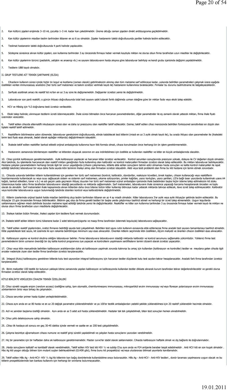 Sözleşme süresince alınan kültür şişeleri, son kullanma tarihinden 3 ay öncesinde firmaya haber vermek kaydıyla miktarı ne olursa olsun firma tarafından uzun miadlılar ile değiştirilecektir. 6.