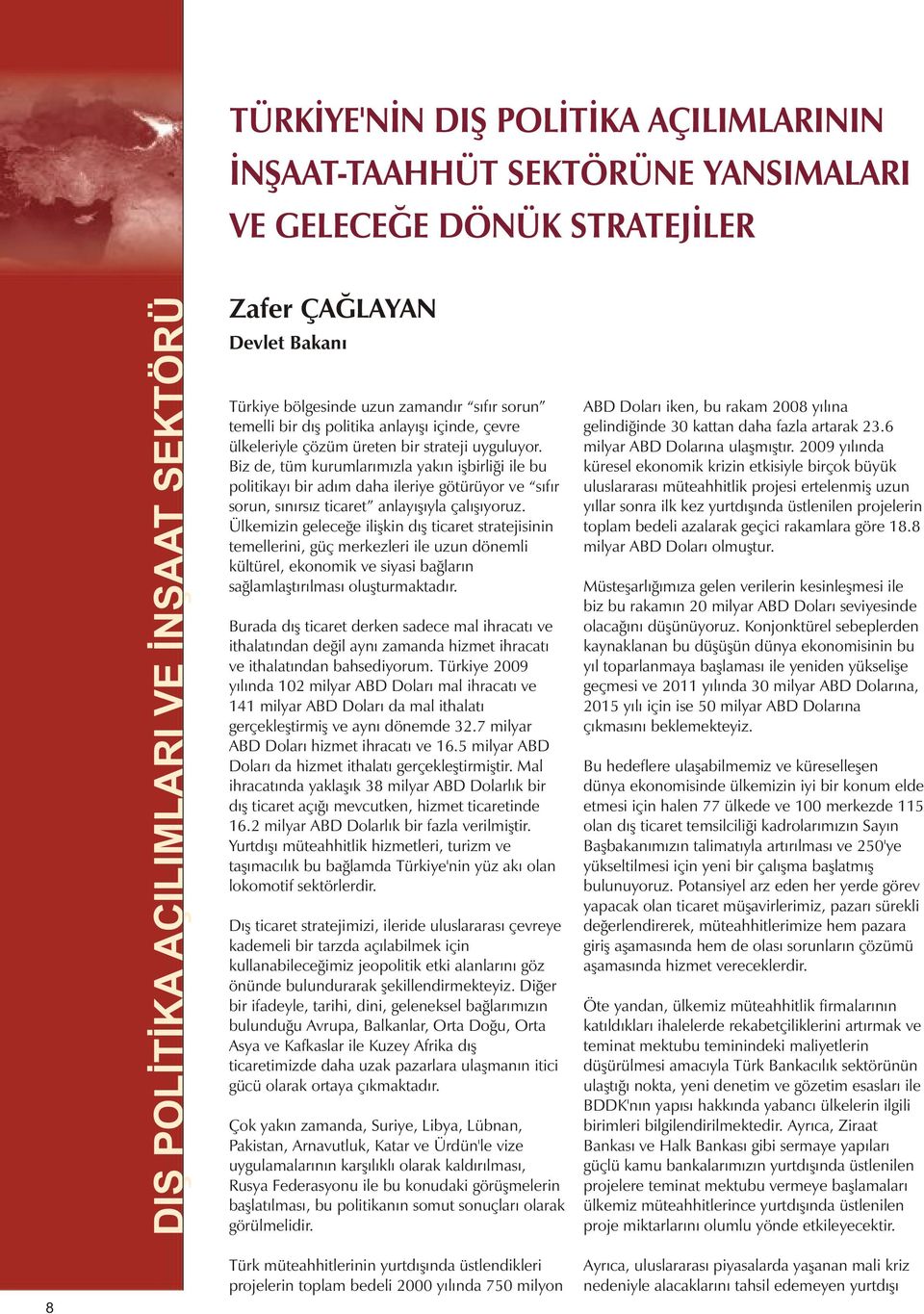 Biz de, tüm kurumlarımızla yakın işbirliği ile bu politikayı bir adım daha ileriye götürüyor ve sıfır sorun, sınırsız ticaret anlayışıyla çalışıyoruz.