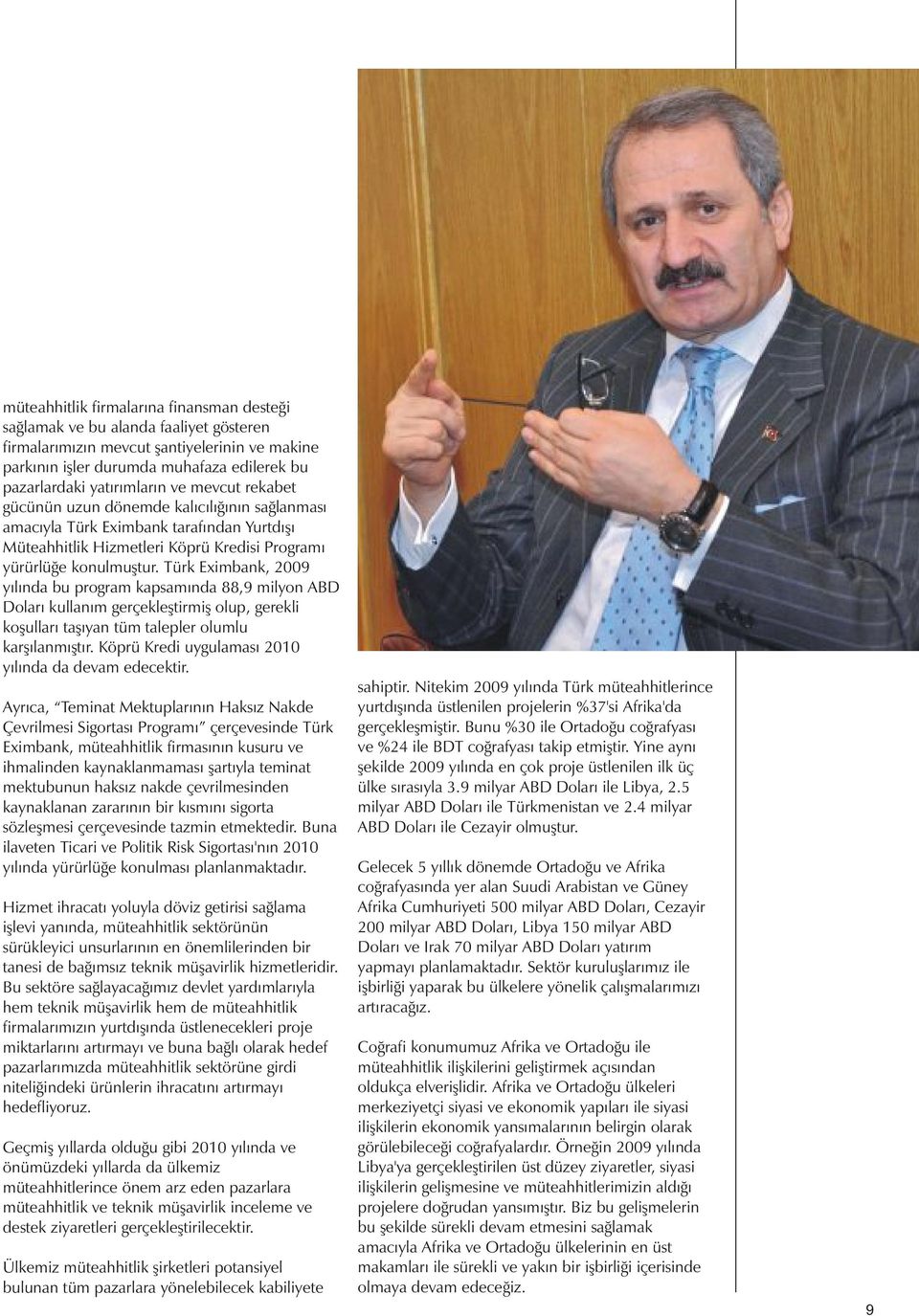 Türk Eximbank, 2009 yılında bu program kapsamında 88,9 milyon ABD Doları kullanım gerçekleştirmiş olup, gerekli koşulları taşıyan tüm talepler olumlu karşılanmıştır.