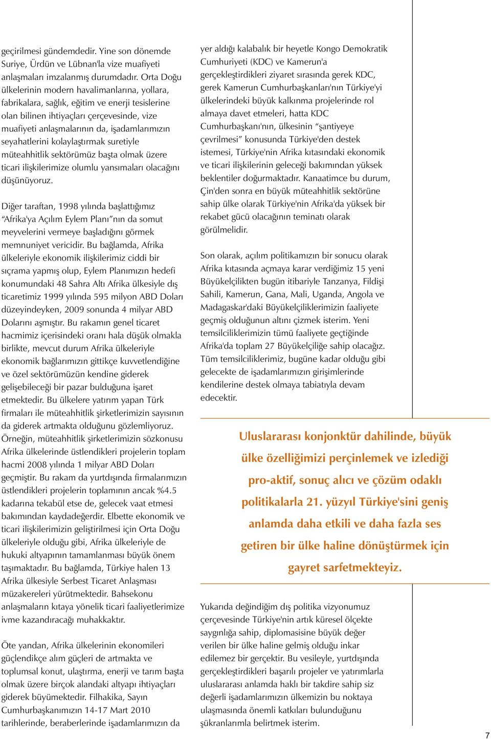 seyahatlerini kolaylaştırmak suretiyle müteahhitlik sektörümüz başta olmak üzere ticari ilişkilerimize olumlu yansımaları olacağını düşünüyoruz.