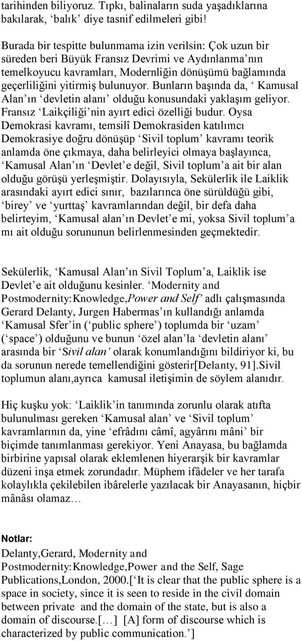 Bunların başında da, Kamusal Alan ın devletin alanı olduğu konusundaki yaklaşım geliyor. Fransız Laikçiliği nin ayırt edici özelliği budur.