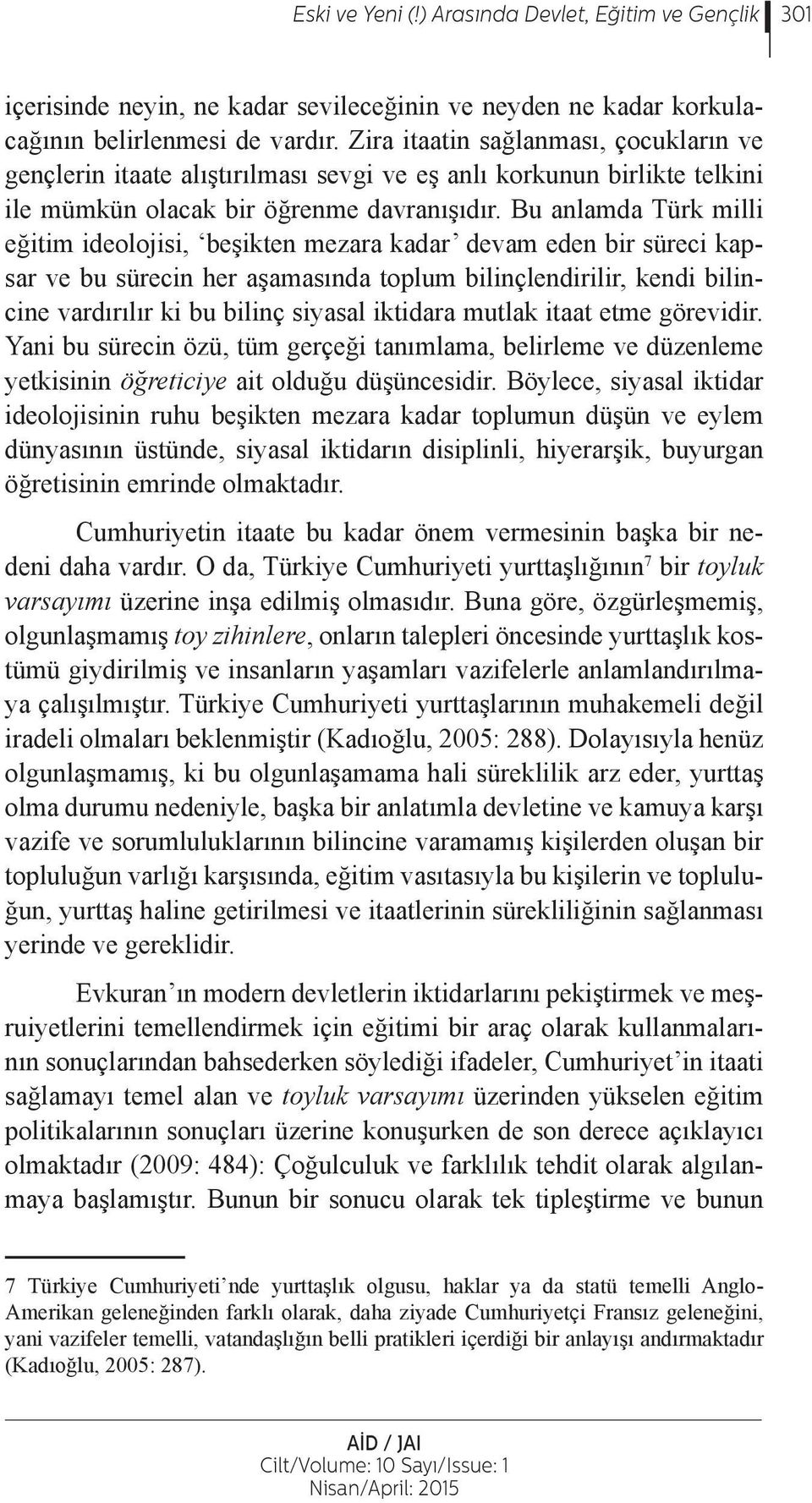 Bu anlamda Türk milli eğitim ideolojisi, beşikten mezara kadar devam eden bir süreci kapsar ve bu sürecin her aşamasında toplum bilinçlendirilir, kendi bilincine vardırılır ki bu bilinç siyasal