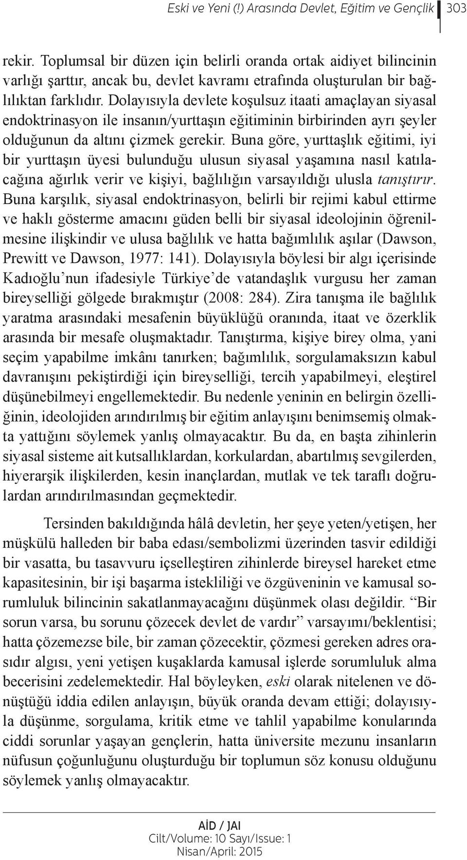 Dolayısıyla devlete koşulsuz itaati amaçlayan siyasal endoktrinasyon ile insanın/yurttaşın eğitiminin birbirinden ayrı şeyler olduğunun da altını çizmek gerekir.