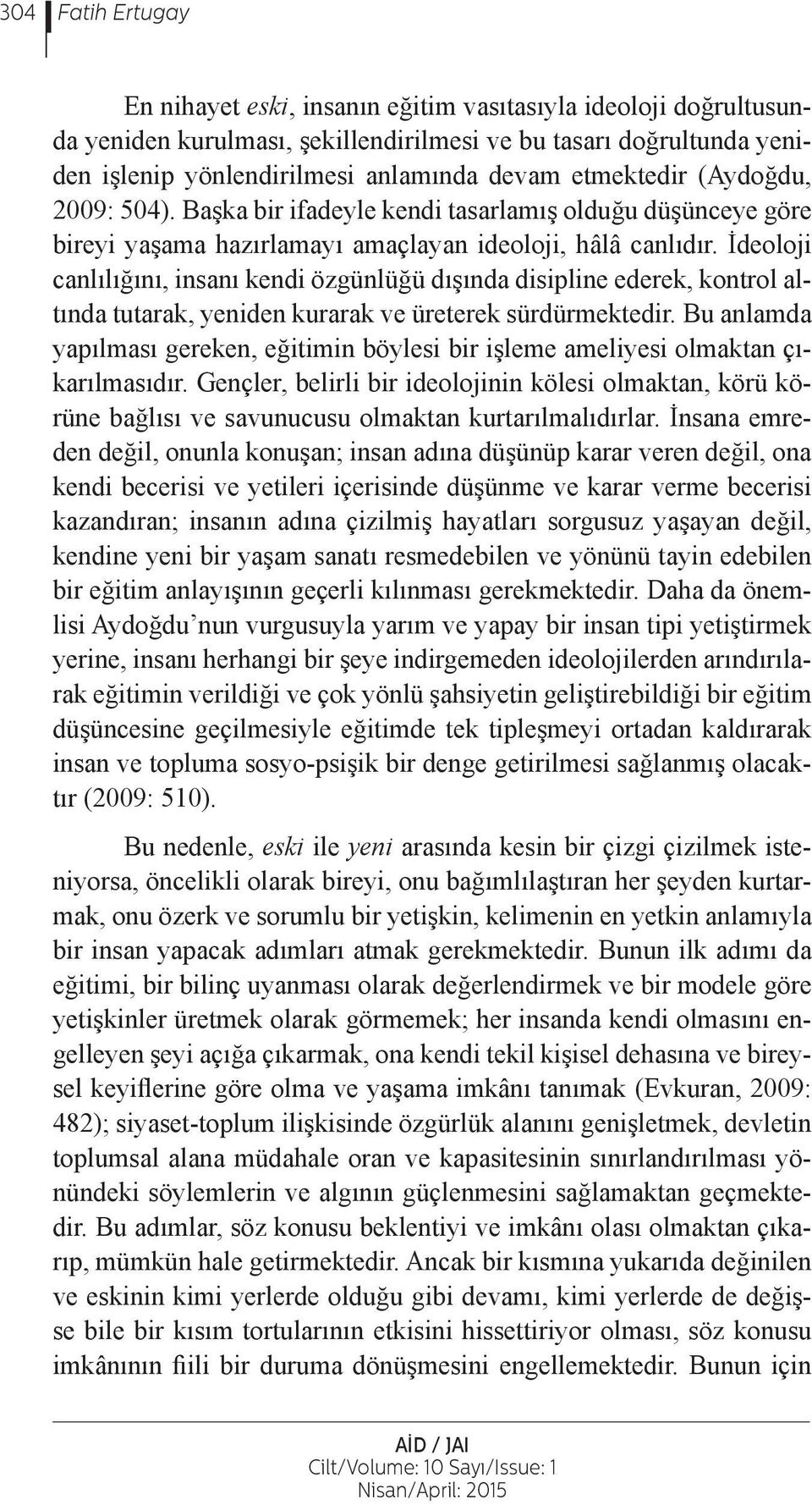 İdeoloji canlılığını, insanı kendi özgünlüğü dışında disipline ederek, kontrol altında tutarak, yeniden kurarak ve üreterek sürdürmektedir.