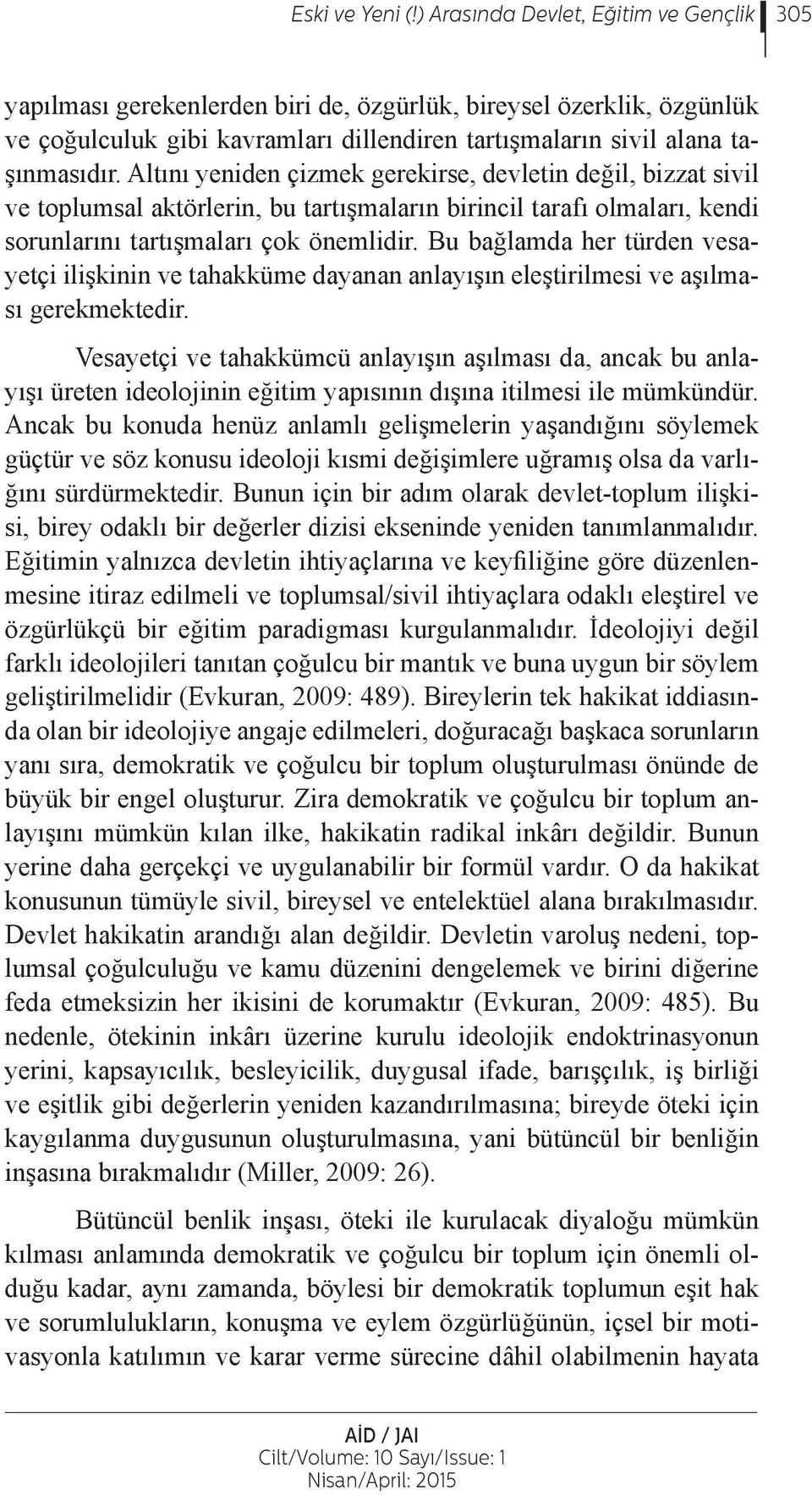 Altını yeniden çizmek gerekirse, devletin değil, bizzat sivil ve toplumsal aktörlerin, bu tartışmaların birincil tarafı olmaları, kendi sorunlarını tartışmaları çok önemlidir.