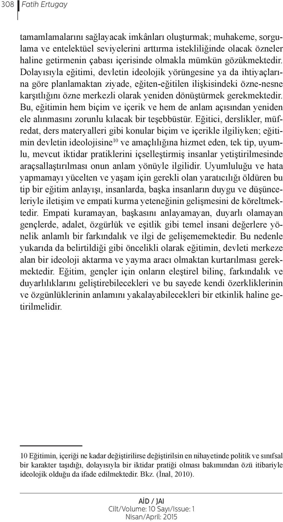 Dolayısıyla eğitimi, devletin ideolojik yörüngesine ya da ihtiyaçlarına göre planlamaktan ziyade, eğiten-eğitilen ilişkisindeki özne-nesne karşıtlığını özne merkezli olarak yeniden dönüştürmek