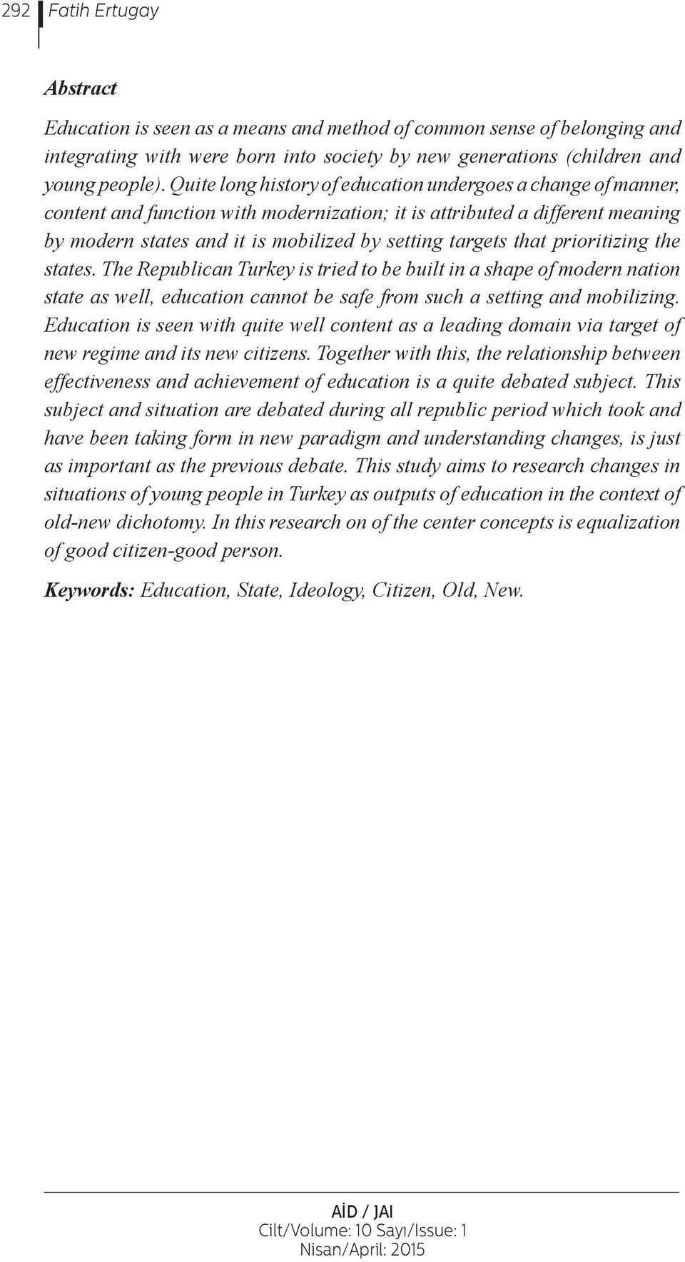 that prioritizing the states. The Republican Turkey is tried to be built in a shape of modern nation state as well, education cannot be safe from such a setting and mobilizing.