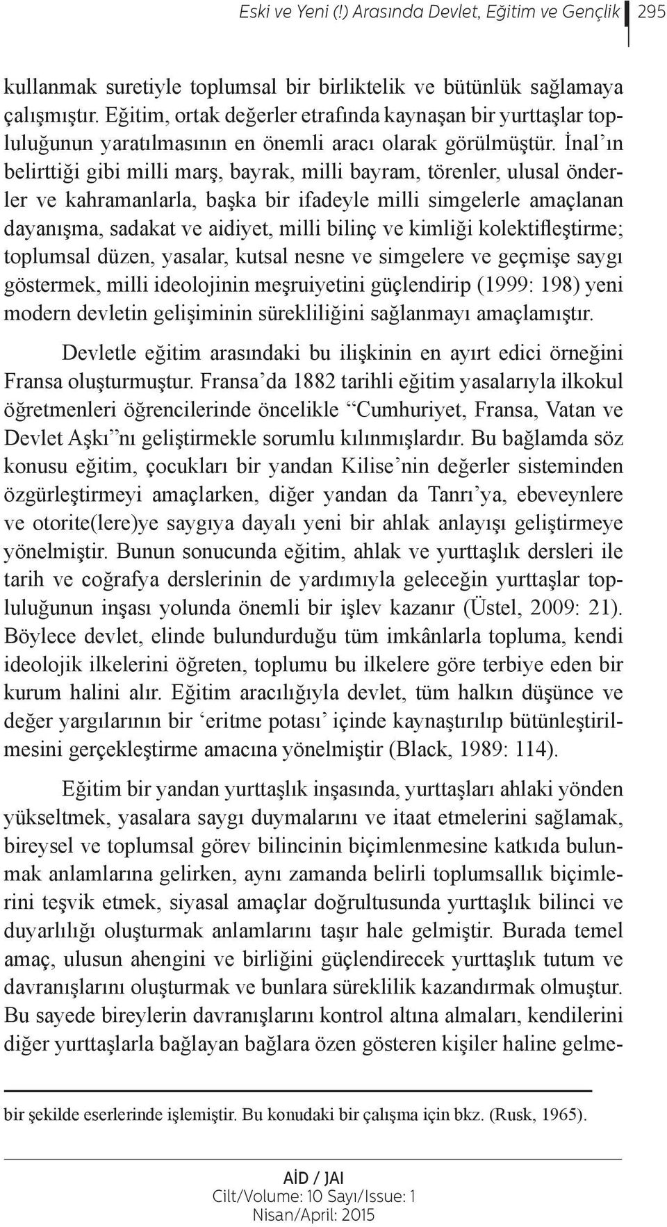 İnal ın belirttiği gibi milli marş, bayrak, milli bayram, törenler, ulusal önderler ve kahramanlarla, başka bir ifadeyle milli simgelerle amaçlanan dayanışma, sadakat ve aidiyet, milli bilinç ve