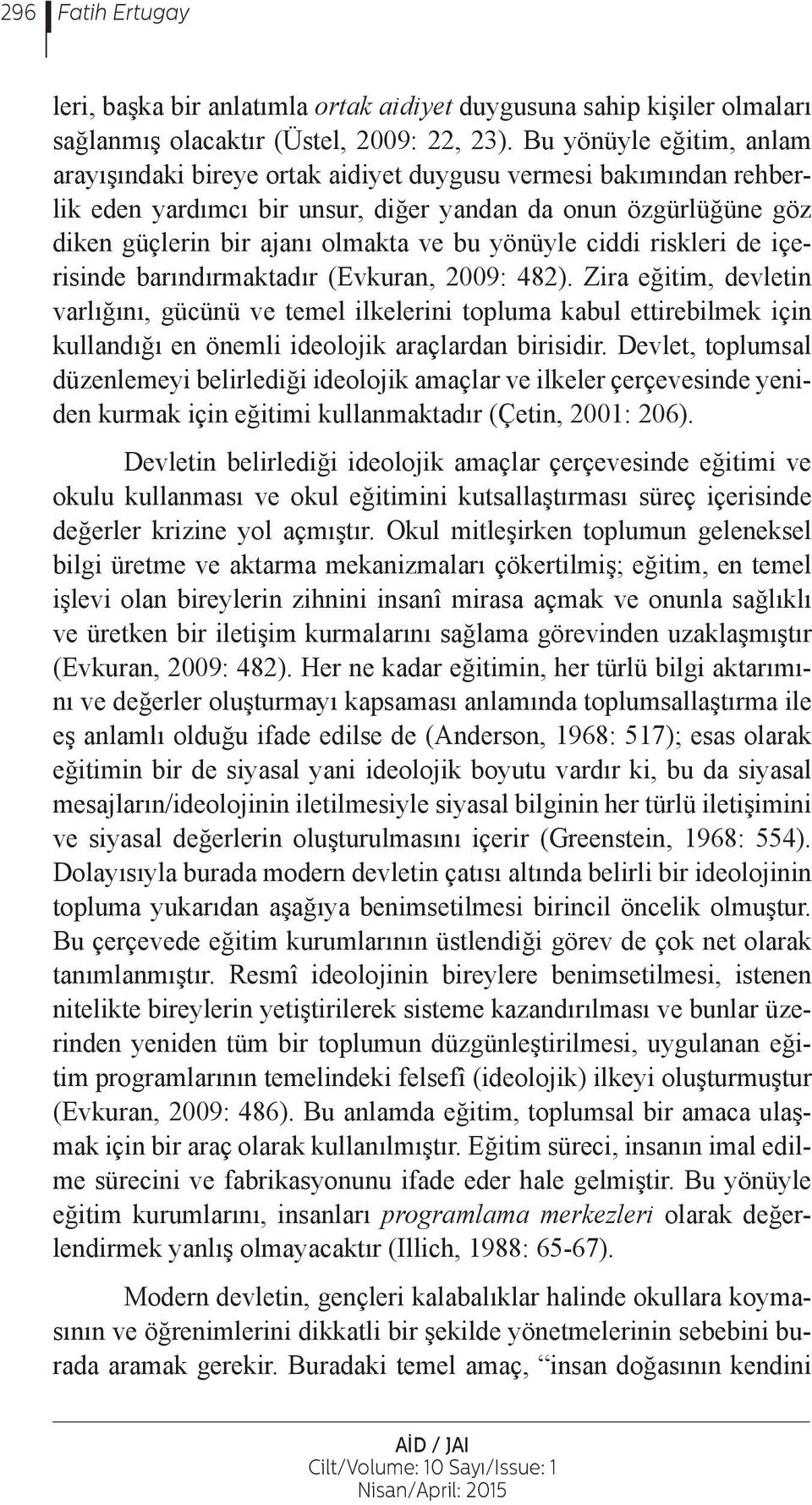 yönüyle ciddi riskleri de içerisinde barındırmaktadır (Evkuran, 2009: 482).