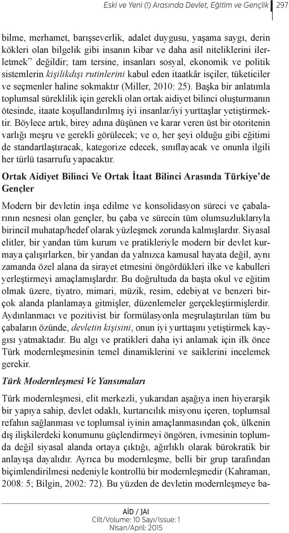 tam tersine, insanları sosyal, ekonomik ve politik sistemlerin kişilikdışı rutinlerini kabul eden itaatkâr isçiler, tüketiciler ve seçmenler haline sokmaktır (Miller, 2010: 25).