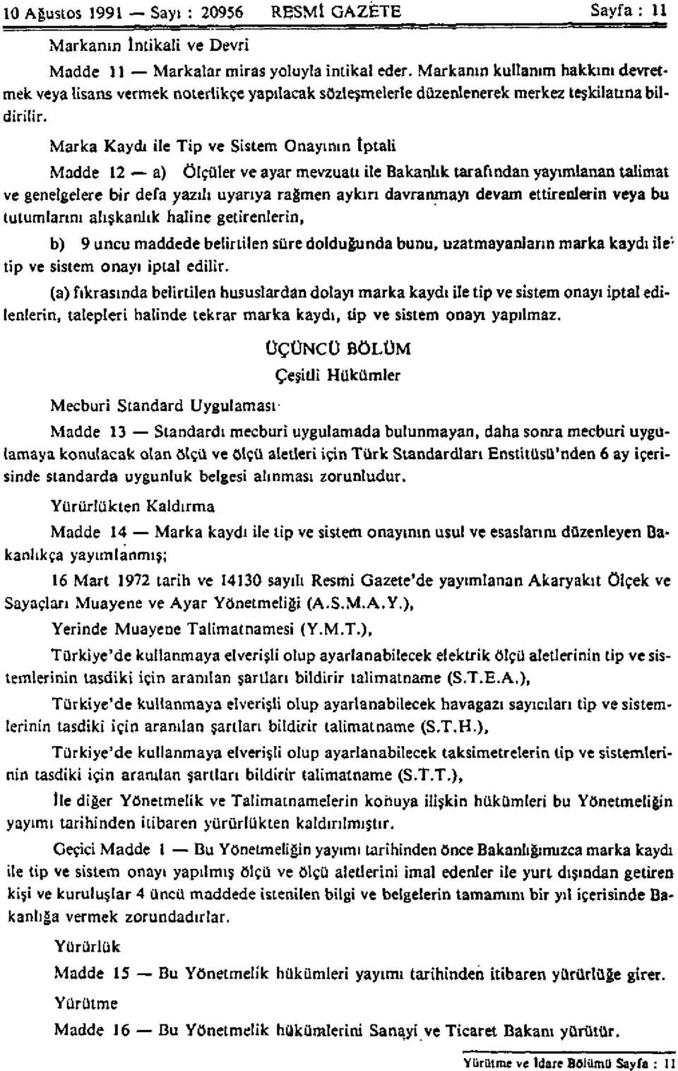 Marka Kaydı ile Tip ve Sistem Onayının iptali Madde 12 a) Ölçüler ve ayar mevzuatı ile Bakanlık tarafından yayımlanan talimat ve genelgelere bir defa yazılı uyarıya rağmen aykırı davranmayı devam