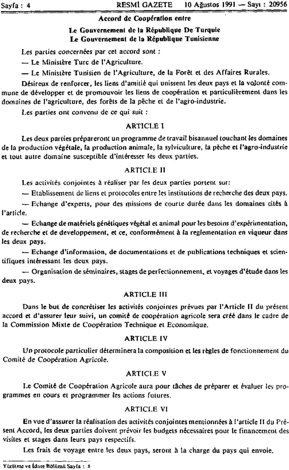 Désireux de renforcer, les liens d'amitié qui unissent les deux pays et la vojonté commune de développer et de promouvoir les liens de coopération et particulièrement dans les domaines de