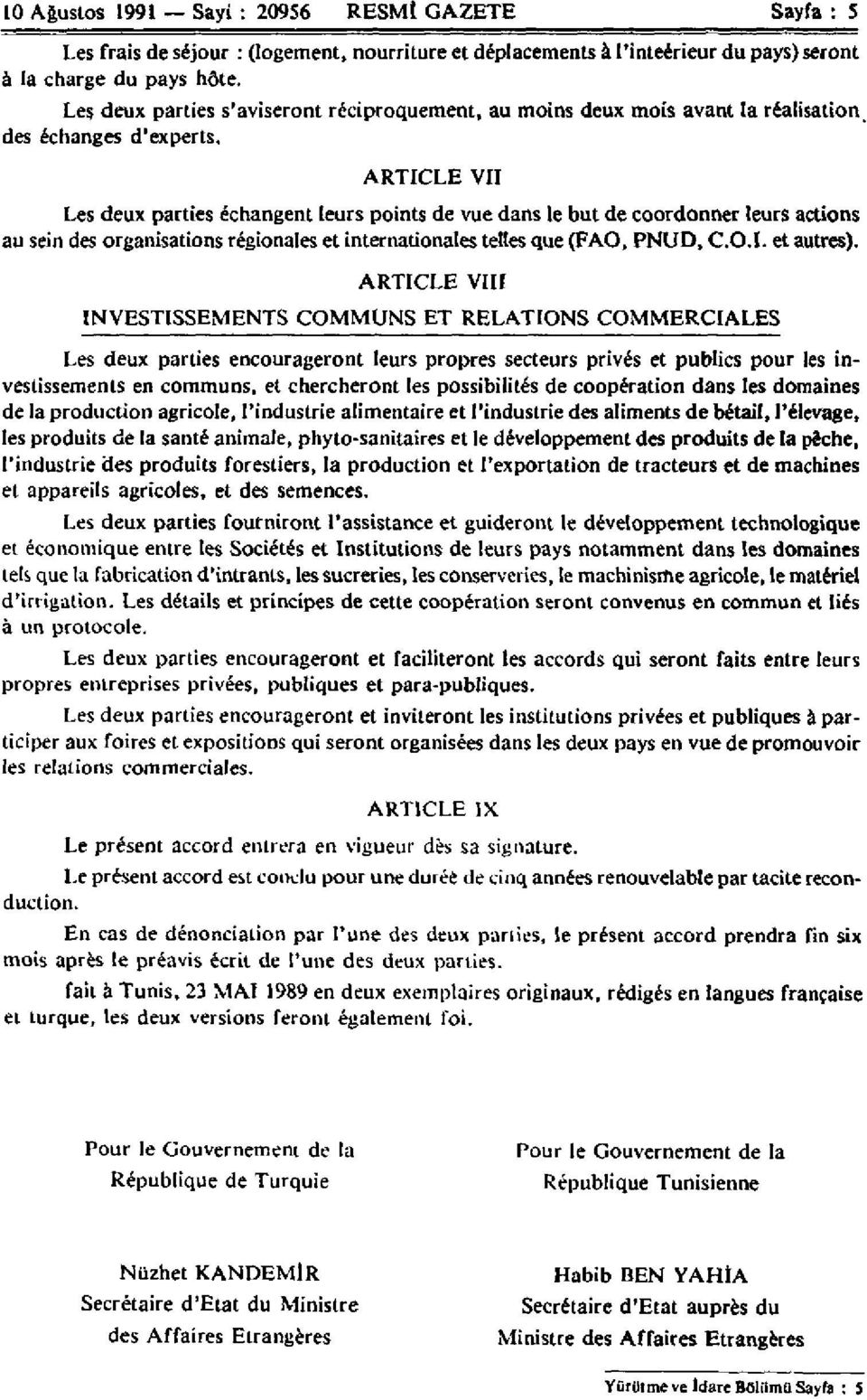 ARTICLE VII Les deux parties échangent leurs points de vue dans le but de coordonner leurs actions au sein des organisations régionales et internationales telles que (FAO, PNUD, C.O.I. et autres).