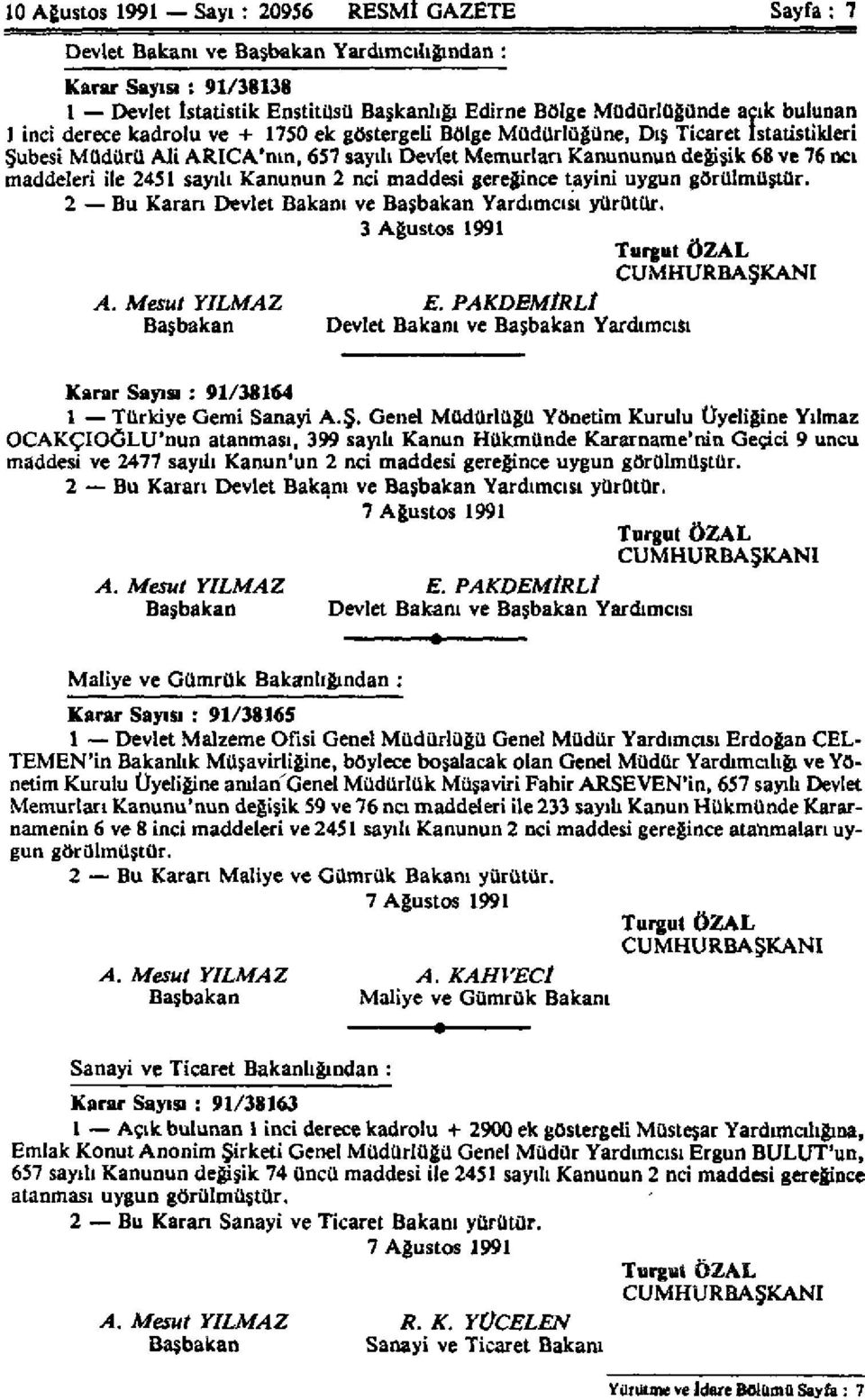 sayılı Kanunun 2 nci maddesi gereğince tayini uygun görülmüştür. 2 Bu Kararı Devlet Bakanı ve Başbakan Yardımcısı yürütür. 3 Ağustos 1991 Turgut ÖZAL CUMHURBAŞKANI A. Mesut YILMAZ E.