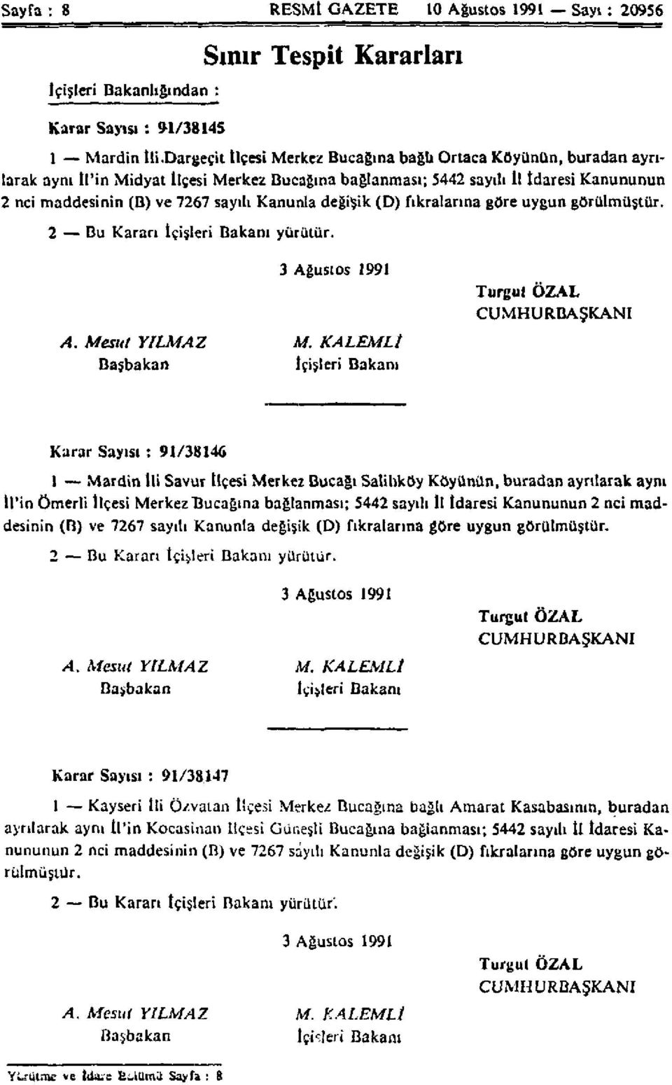 Kanunla değişik (D) fıkralarına göre uygun görülmüştür. 2 Bu Kararı İçişleri Bakanı yürütür. 3 Ağustos 1991 A. Me