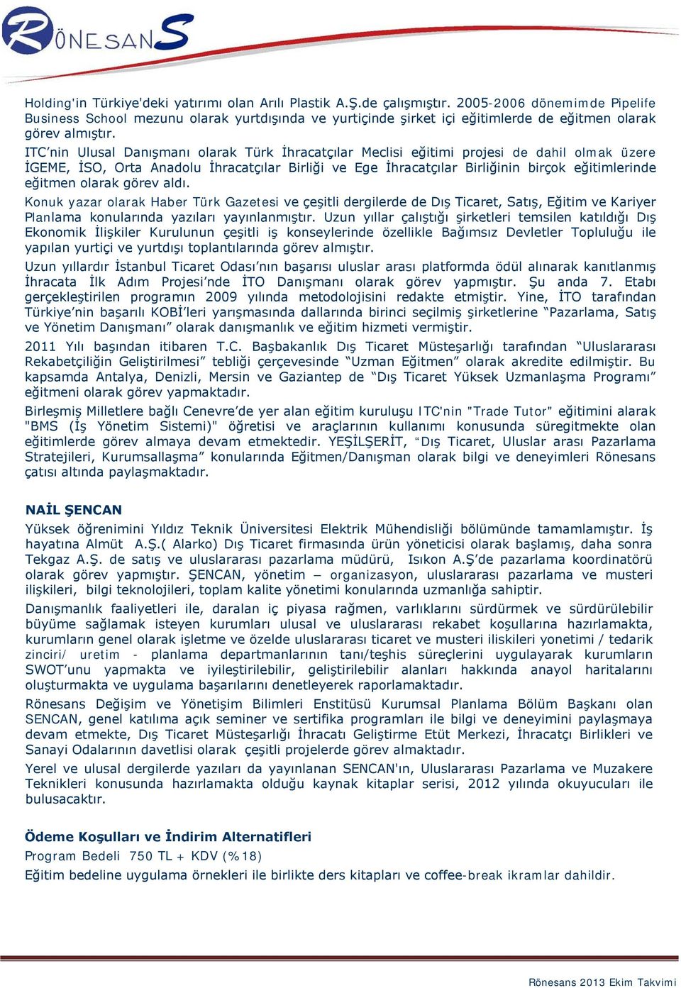 ITC nin Ulusal Danışmanı olarak Türk İhracatçılar Meclisi eğitimi projesi de dahil olmak üzere İGEME, İSO, Orta Anadolu İhracatçılar Birliği ve Ege İhracatçılar Birliğinin birçok eğitimlerinde