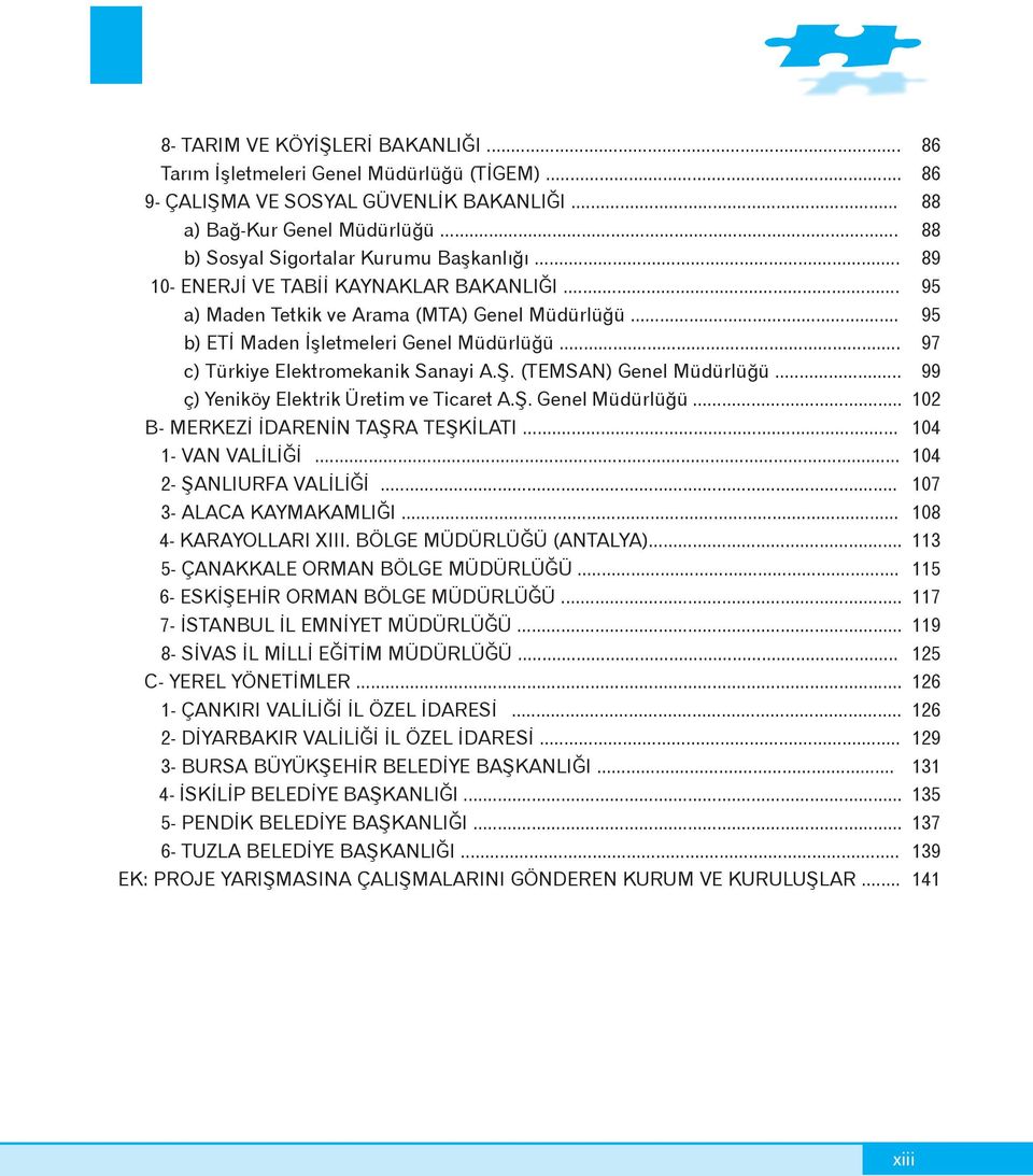 .. 97 c) Türkiye Elektromekanik Sanayi A.Þ. (TEMSAN) Genel Müdürlüðü... 99 ç) Yeniköy Elektrik Üretim ve Ticaret A.Þ. Genel Müdürlüðü... 102 B- MERKEZÝ ÝDARENÝN TAÞRA TEÞKÝLATI... 104 1- VAN VALÝLÝÐÝ.