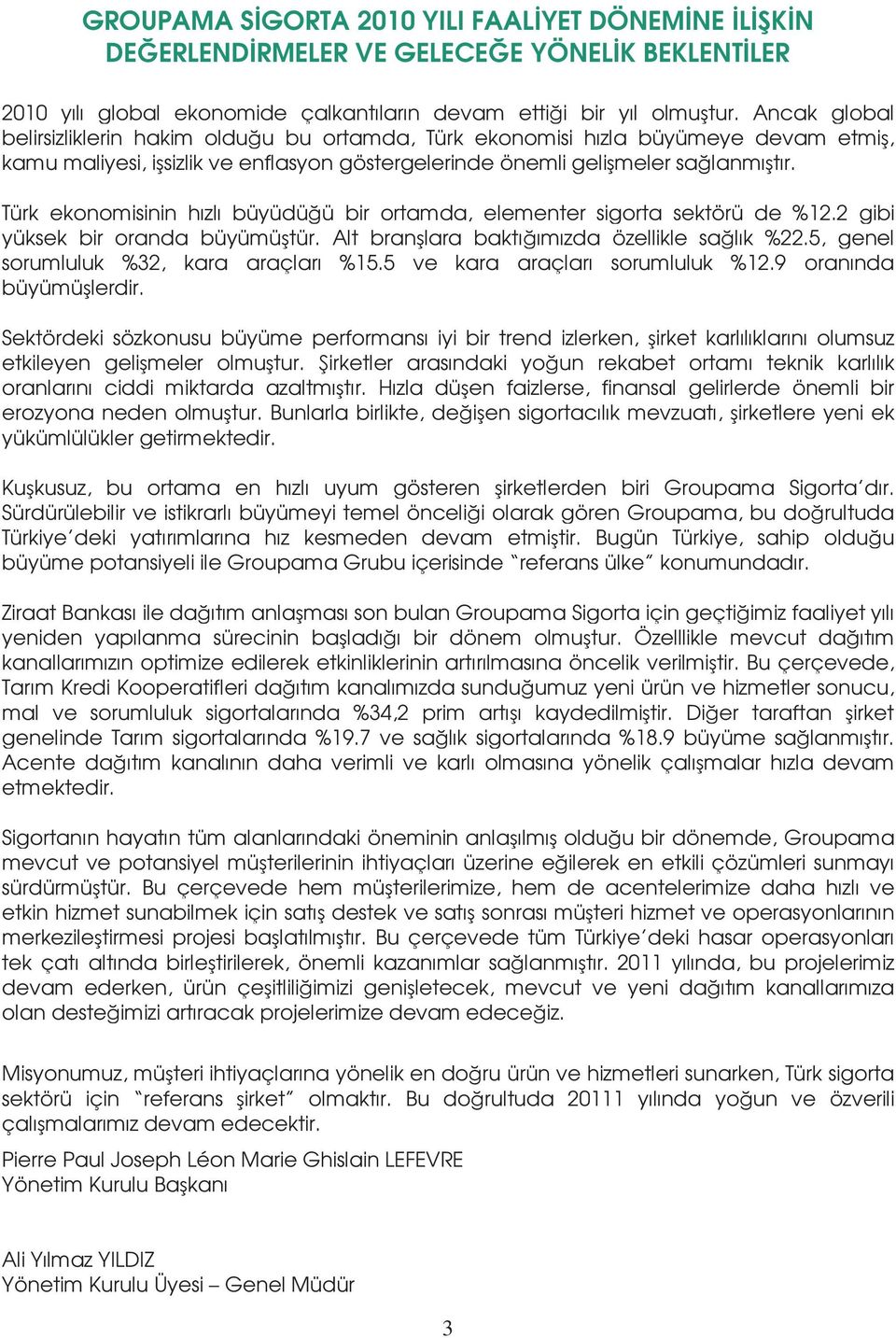 Türk ekonomisinin hızlı büyüdüğü bir ortamda, elementer sigorta sektörü de %12.2 gibi yüksek bir oranda büyümüştür. Alt branşlara baktığımızda özellikle sağlık %22.