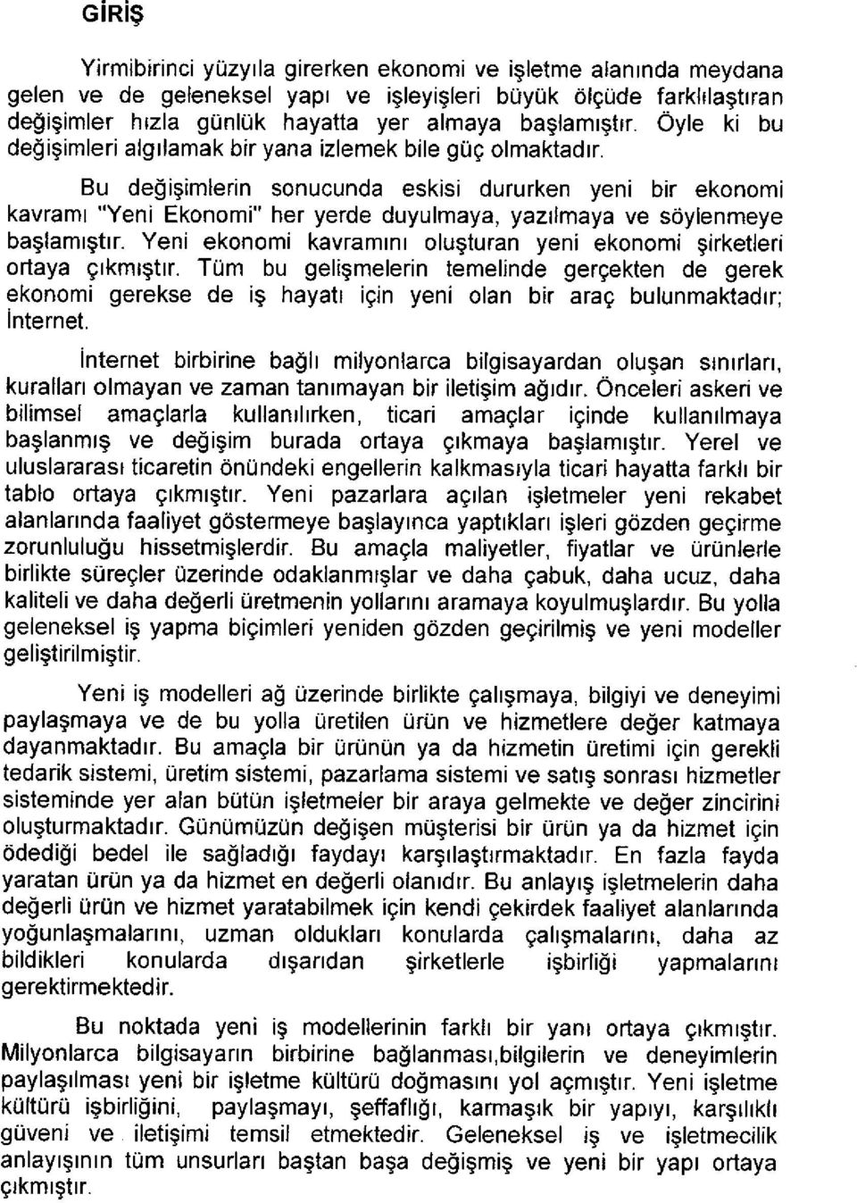 Bu değişimlerin sonucunda eskisi dururken yeni bir ekonomi kavramı "Yeni Ekonomi" her yerde duyulmaya, yazılmaya ve söylenmeye başlamıştır.