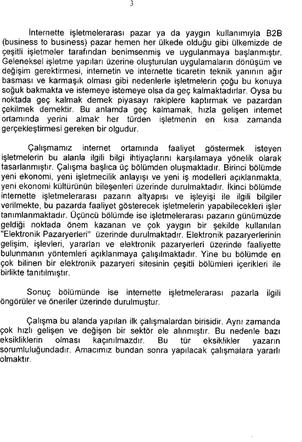 Geleneksel işletme yapılan üzerine oluşturulan uygulamalann dönüşüm ve değişim gerektirmesi, internetin ve internette ticaretin teknik yanının ağır basması ve karmaşık olması gibi nedenlerle