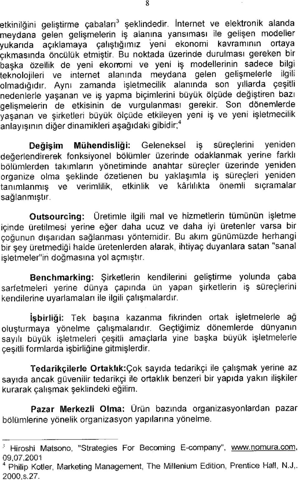 Bu noktada üzerinde durulması gereken bir başka özellik de yeni ekonomi ve yeni iş modellerinin sadece bilgi teknolojileri ve internet alanında meydana gelen gelişmelerle ilgili olmadığıdır.