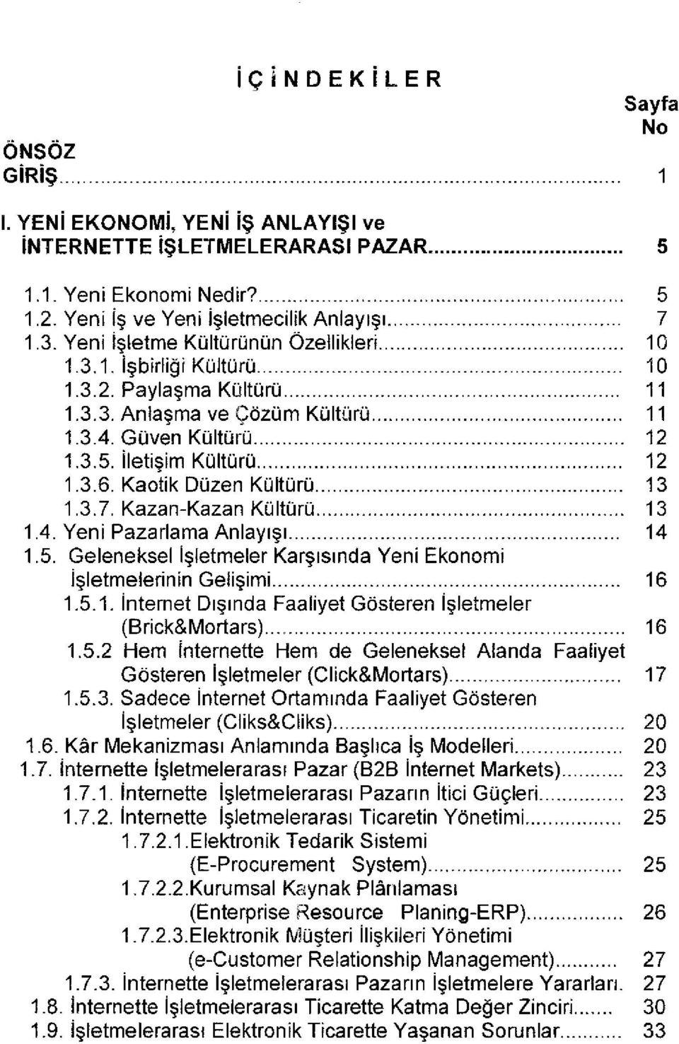 Kaotik Düzen Kültürü 13 1.3.7. Kazan-Kazan Kültürü 13 1.4. Yeni Pazarlama Anlayışı 14 1.5. Geleneksel İşletmeler Karşısında Yeni Ekonomi İşletmelerinin Gelişimi 16 1.5.1. İnternet Dışında Faaliyet Gösteren İşletmeler (Brick&Mortars) 16 1.