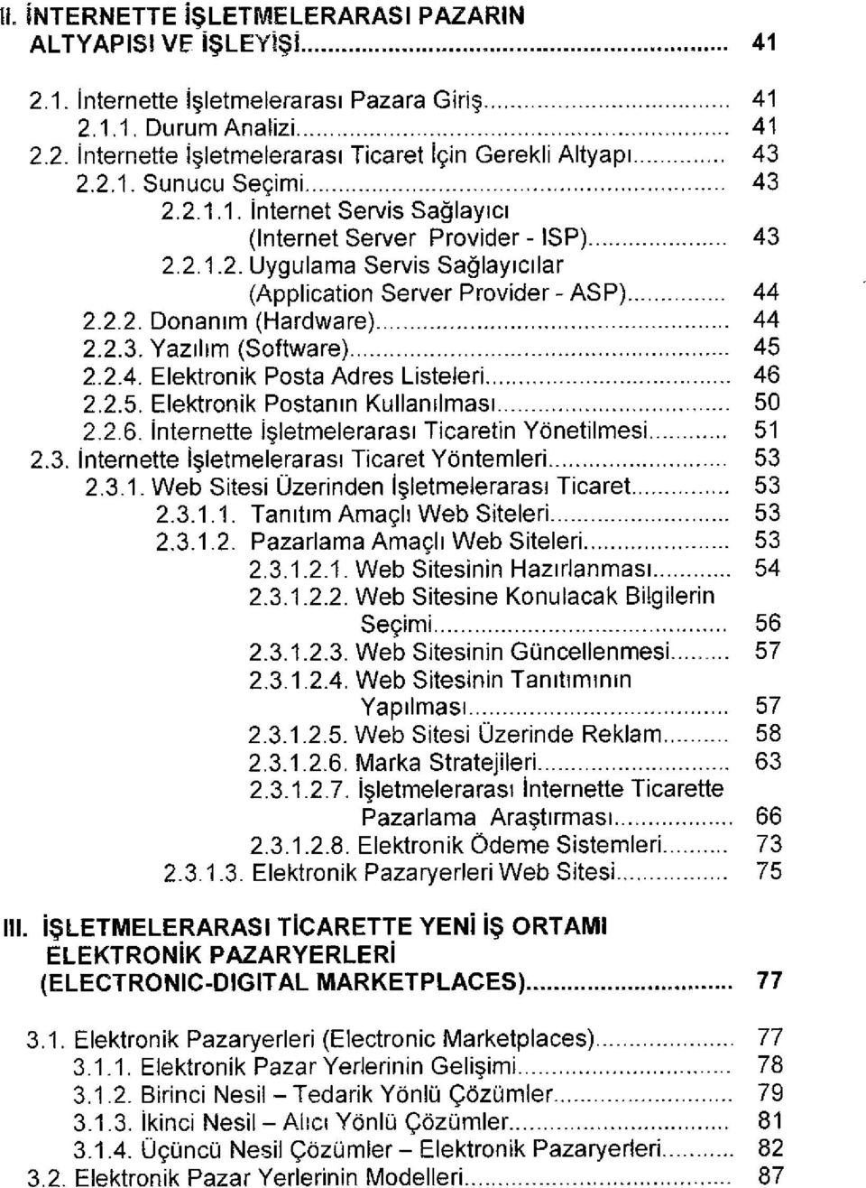 .. 44 2.2.3. Yazılım (Software) 45 2.2.4. Elektronik Posta Adres Listeleri 46 2.2.5. Elektronik Postanın Kullanılması 50 2.2.6. İnternette İşletmelerarası Ticaretin Yönetilmesi 51 2.3. İnternette İşletmelerarası Ticaret Yöntemleri 53 2.