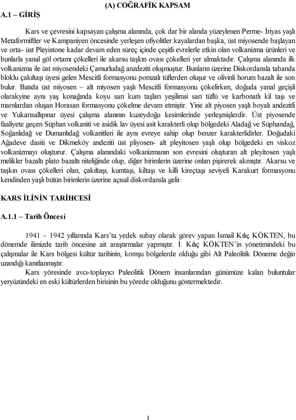 çökelleri yer almaktadır. Çalışma alanında ilk volkanizma ile üst miyosendeki Çamurludağ anzdeziti oluşmuştur.