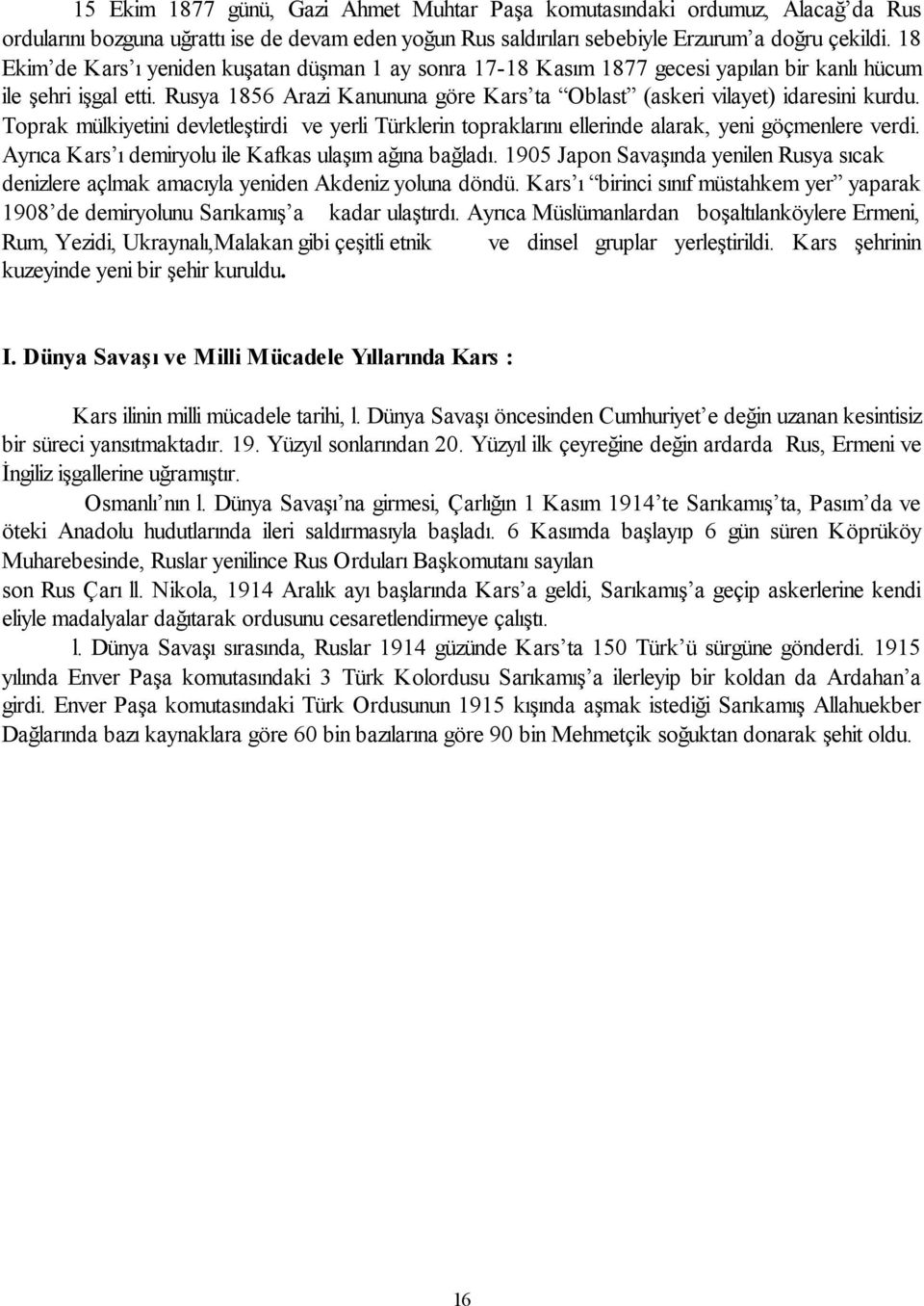 Rusya 1856 Arazi Kanununa göre Kars ta Oblast (askeri vilayet) idaresini kurdu. Toprak mülkiyetini devletleştirdi ve yerli Türklerin topraklarını ellerinde alarak, yeni göçmenlere verdi.