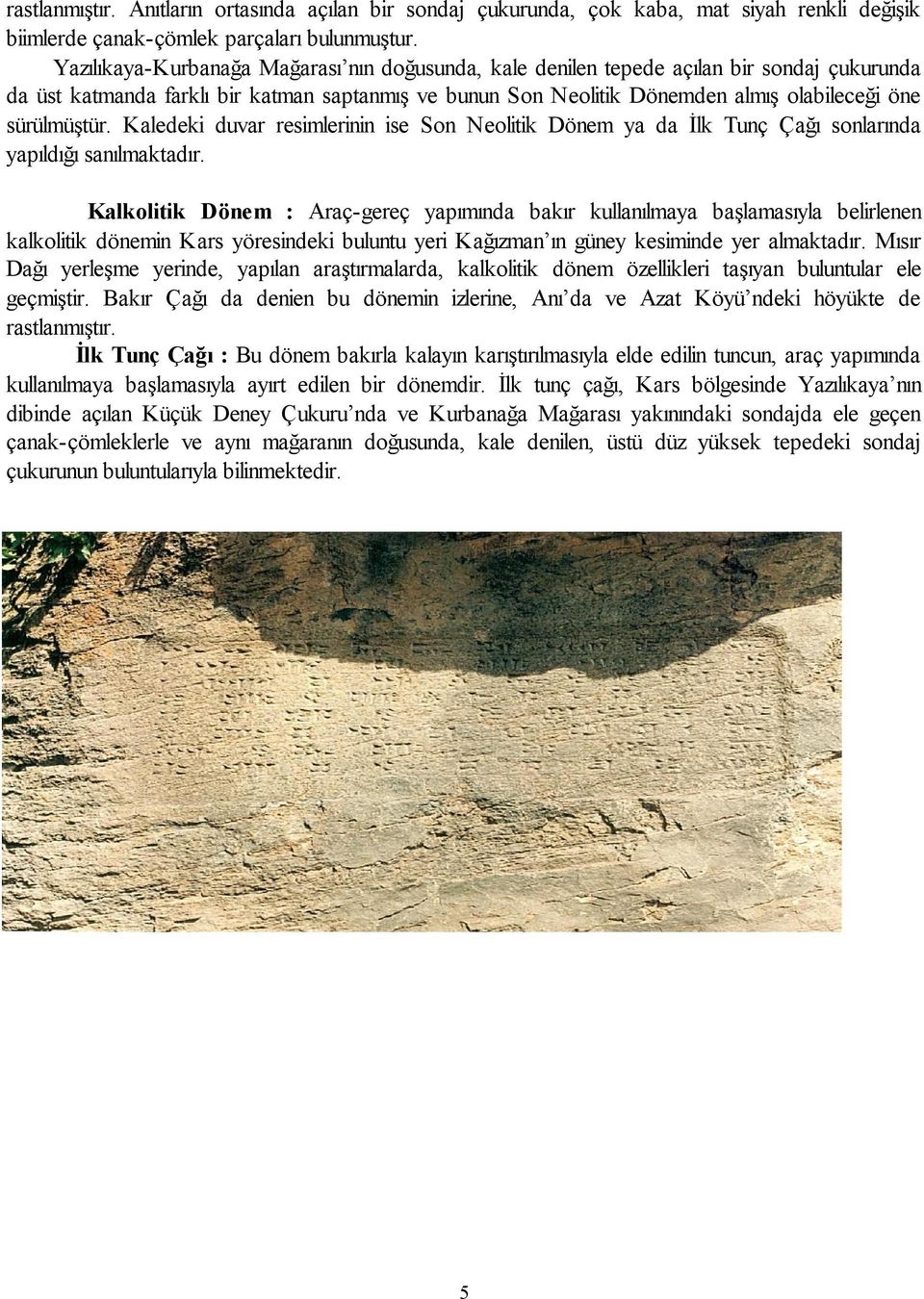 sürülmüştür. Kaledeki duvar resimlerinin ise Son Neolitik Dönem ya da İlk Tunç Çağı sonlarında yapıldığı sanılmaktadır.