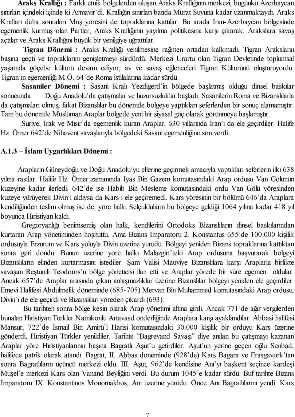 Bu arada İran-Azerbaycan bölgesinde egemenlik kurmuş olan Partlar, Araks Krallığının yayılma politikasına karşı çıkarak, Arakslara savaş açtılar ve Araks Krallığını büyük bir yenilgiye uğrattılar.